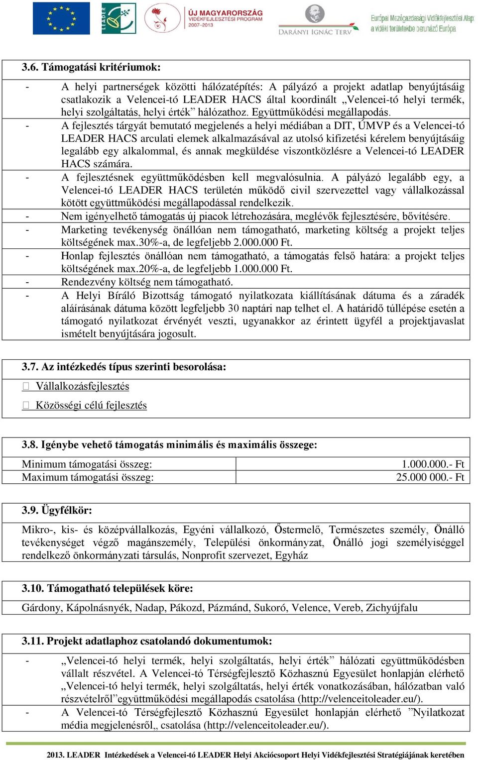 - A fejlesztés tárgyát bemutató megjelenés a helyi médiában a DIT, ÚMVP és a Velencei-tó LEADER HACS arculati elemek alkalmazásával az utolsó kifizetési kérelem benyújtásáig legalább egy alkalommal,