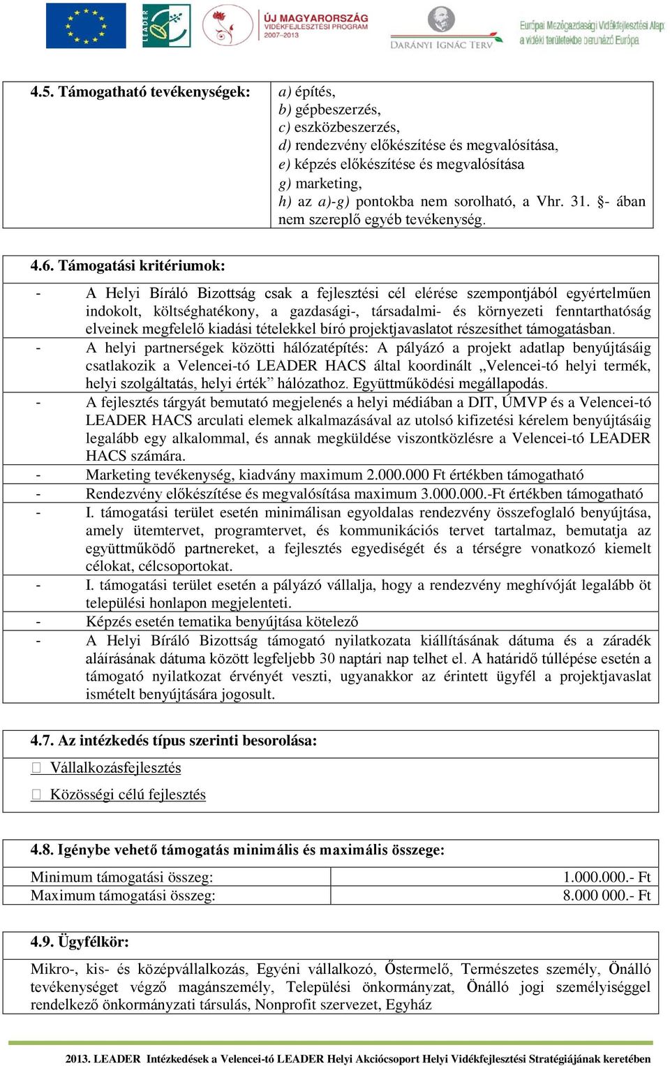 Támogatási kritériumok: - A Helyi Bíráló Bizottság csak a fejlesztési cél elérése szempontjából egyértelműen indokolt, költséghatékony, a gazdasági-, társadalmi- és környezeti fenntarthatóság