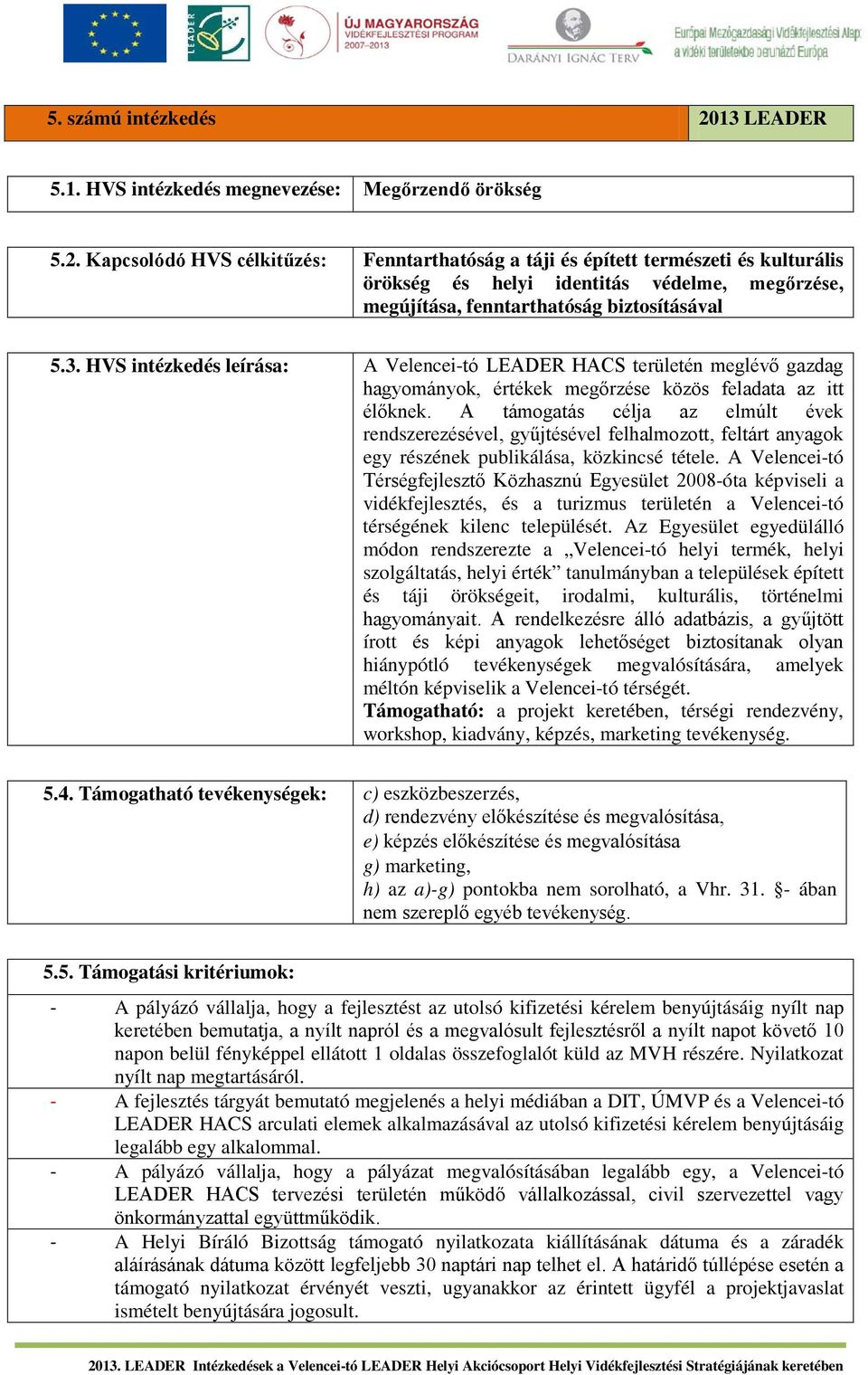 Kapcsolódó HVS célkitűzés: Fenntarthatóság a táji és épített természeti és kulturális örökség és helyi identitás védelme, megőrzése, megújítása, fenntarthatóság biztosításával 5.3.