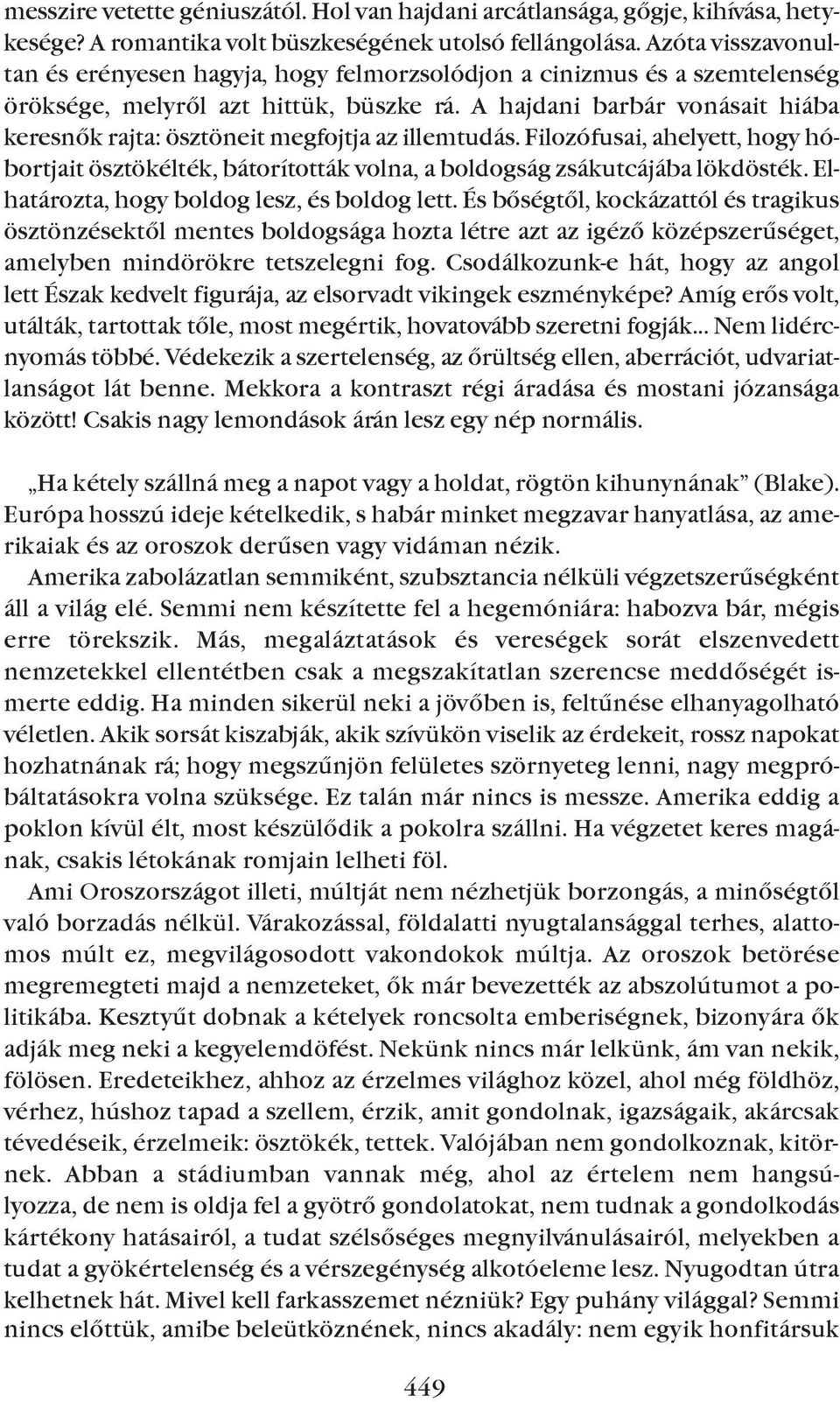 A hajdani barbár vonásait hiába keresnõk rajta: ösztöneit megfojtja az illemtudás. Filozófusai, ahelyett, hogy hóbortjait ösztökélték, bátorították volna, a boldogság zsákutcájába lökdösték.