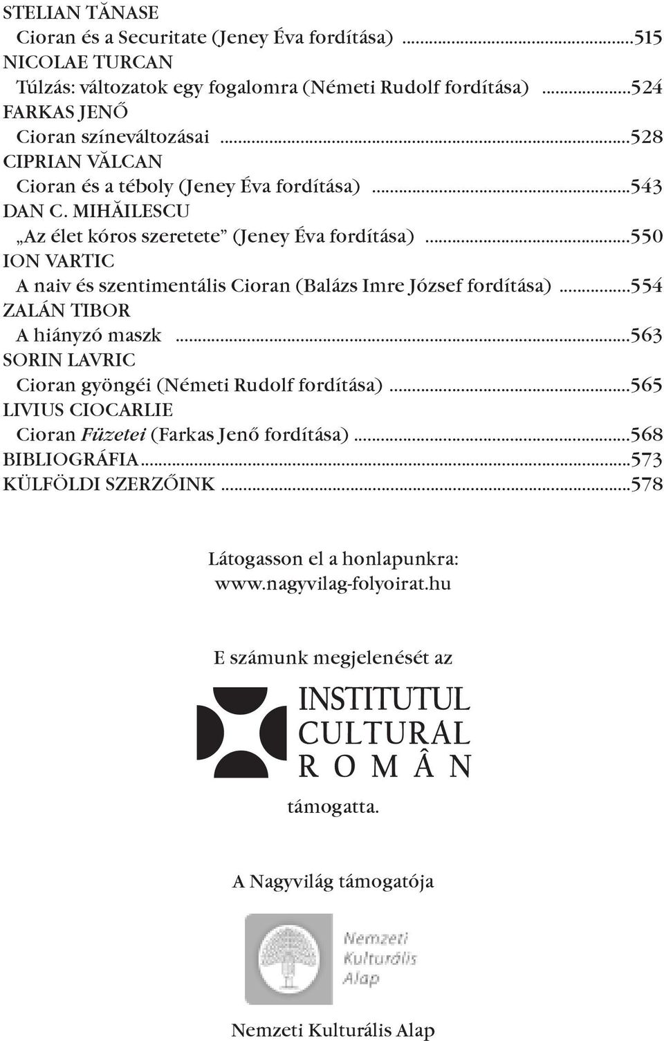 ..550 IOn VARTIc A naiv és szentimentális cioran (Balázs Imre József fordítása)...554 ZALÁn TIBOR A hiányzó maszk...563 sorin LAVRIc cioran gyöngéi (németi Rudolf fordítása).