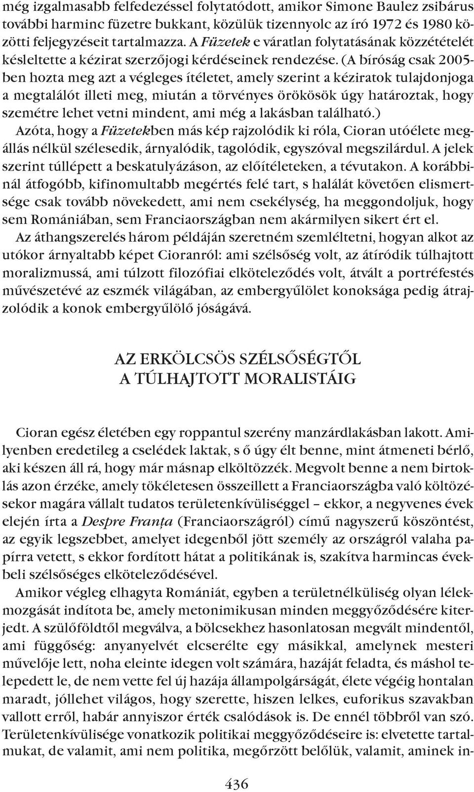 (A bíróság csak 2005- ben hozta meg azt a végleges ítéletet, amely szerint a kéziratok tulajdonjoga a megtalálót illeti meg, miután a törvényes örökösök úgy határoztak, hogy szemétre lehet vetni