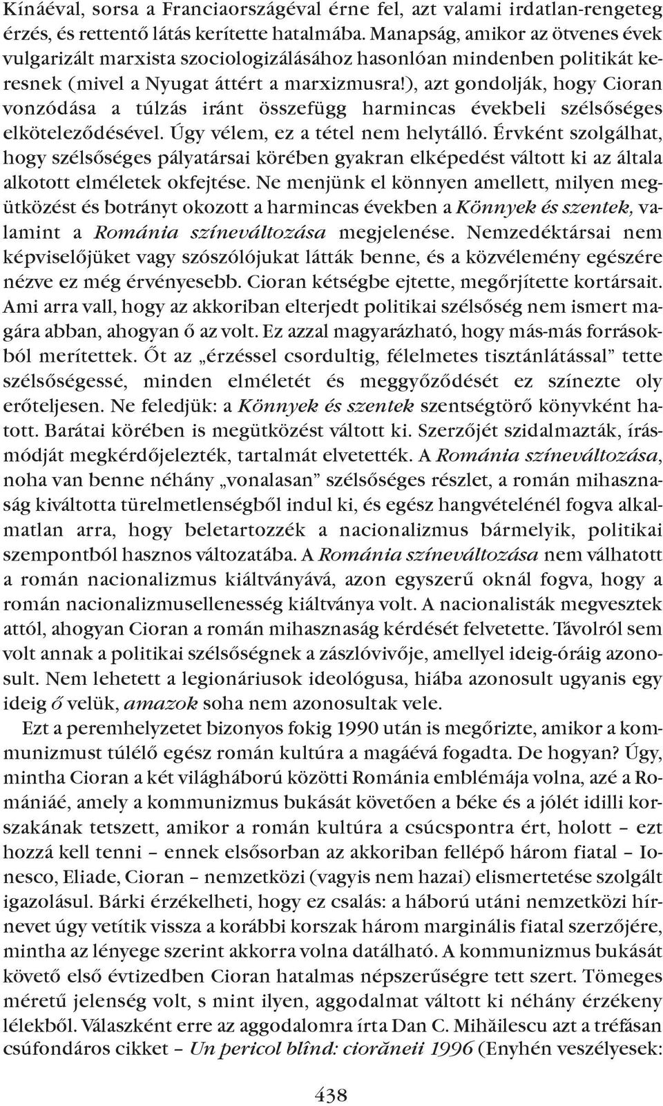 ), azt gondolják, hogy cioran vonzódása a túlzás iránt összefügg harmincas évekbeli szélsõséges elkötelezõdésével. Úgy vélem, ez a tétel nem helytálló.