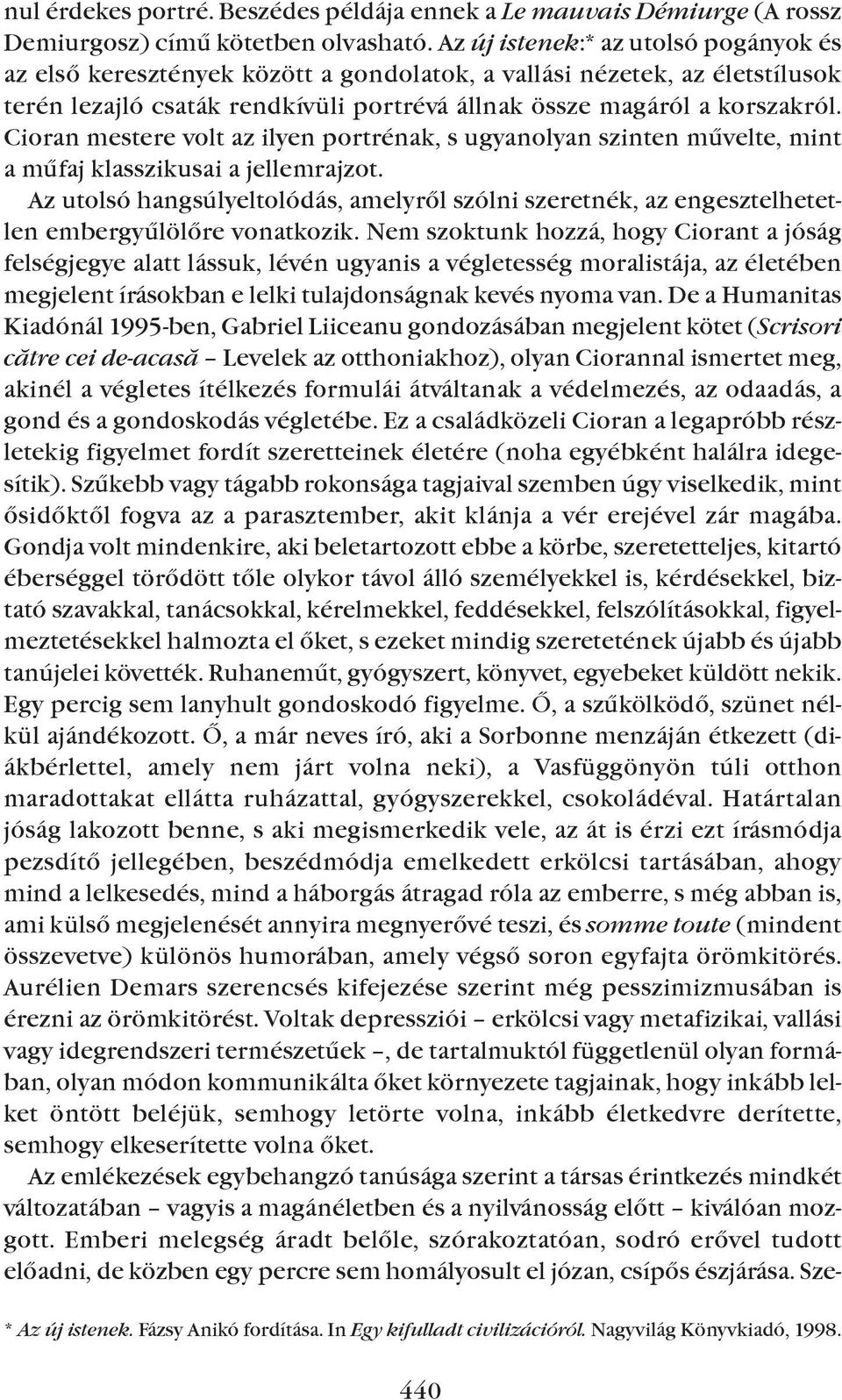cioran mestere volt az ilyen portrénak, s ugyanolyan szinten mûvelte, mint a mûfaj klasszikusai a jellemrajzot.