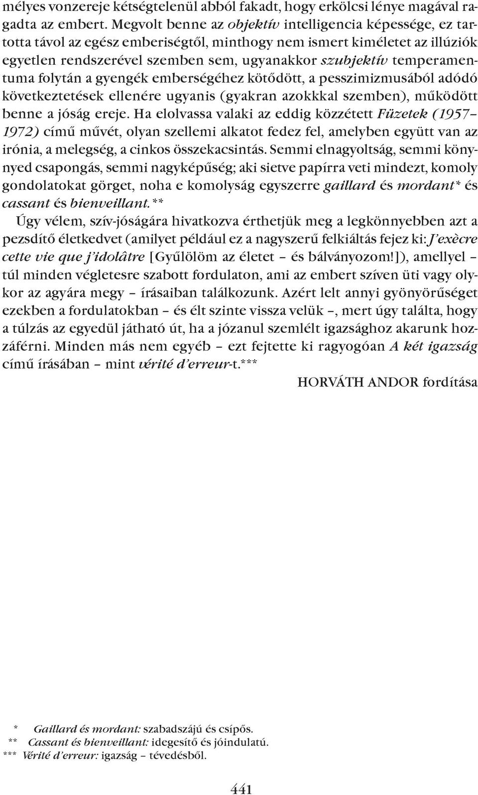 temperamentuma folytán a gyengék emberségéhez kötõdött, a pesszimizmusából adódó következtetések ellenére ugyanis (gyakran azokkkal szemben), mûködött benne a jóság ereje.