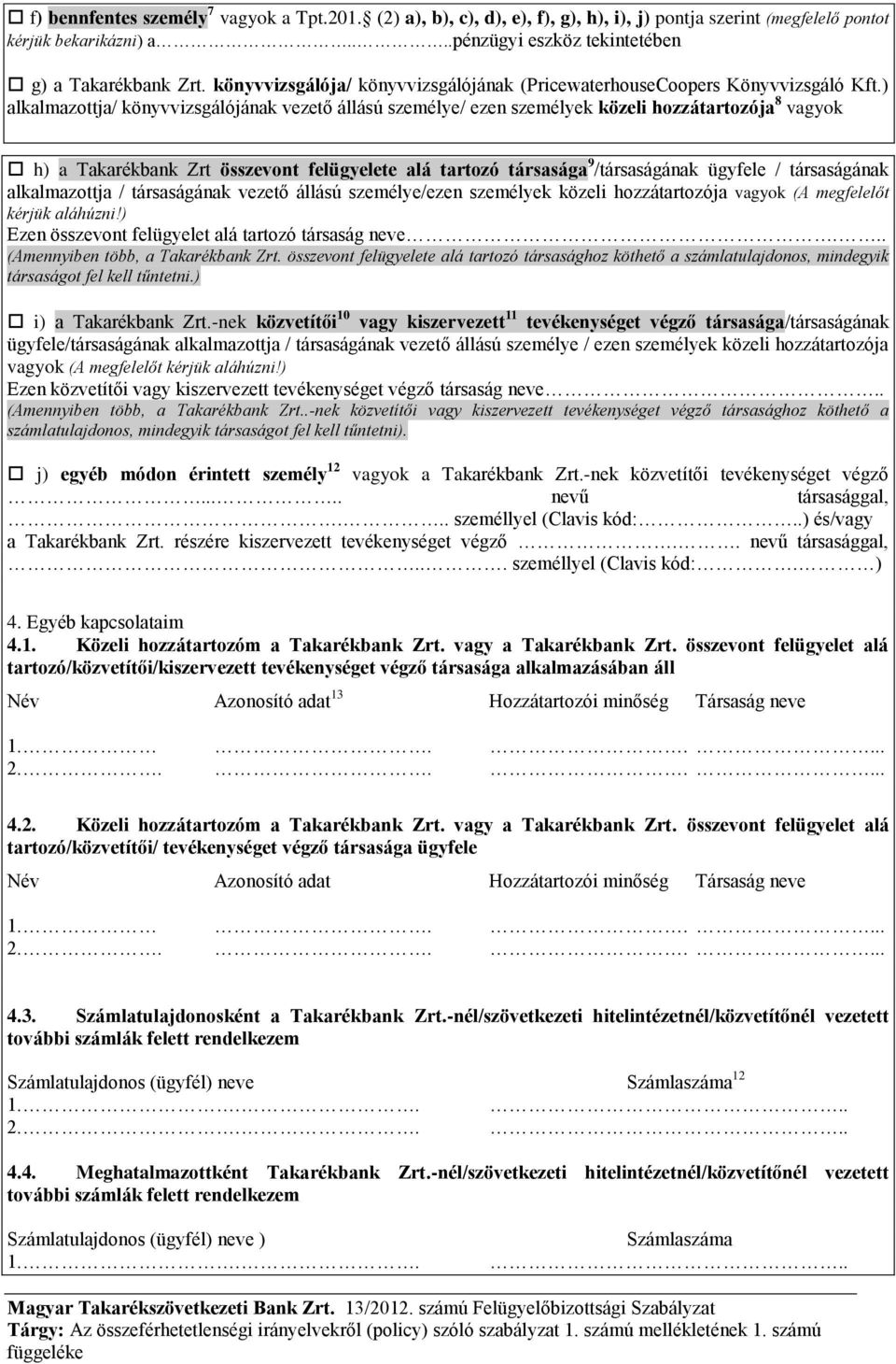 ) alkalmazottja/ könyvvizsgálójának vezető állású személye/ ezen személyek közeli hozzátartozója 8 vagyok h) a Takarékbank Zrt összevont felügyelete alá tartozó társasága 9 /társaságának ügyfele /