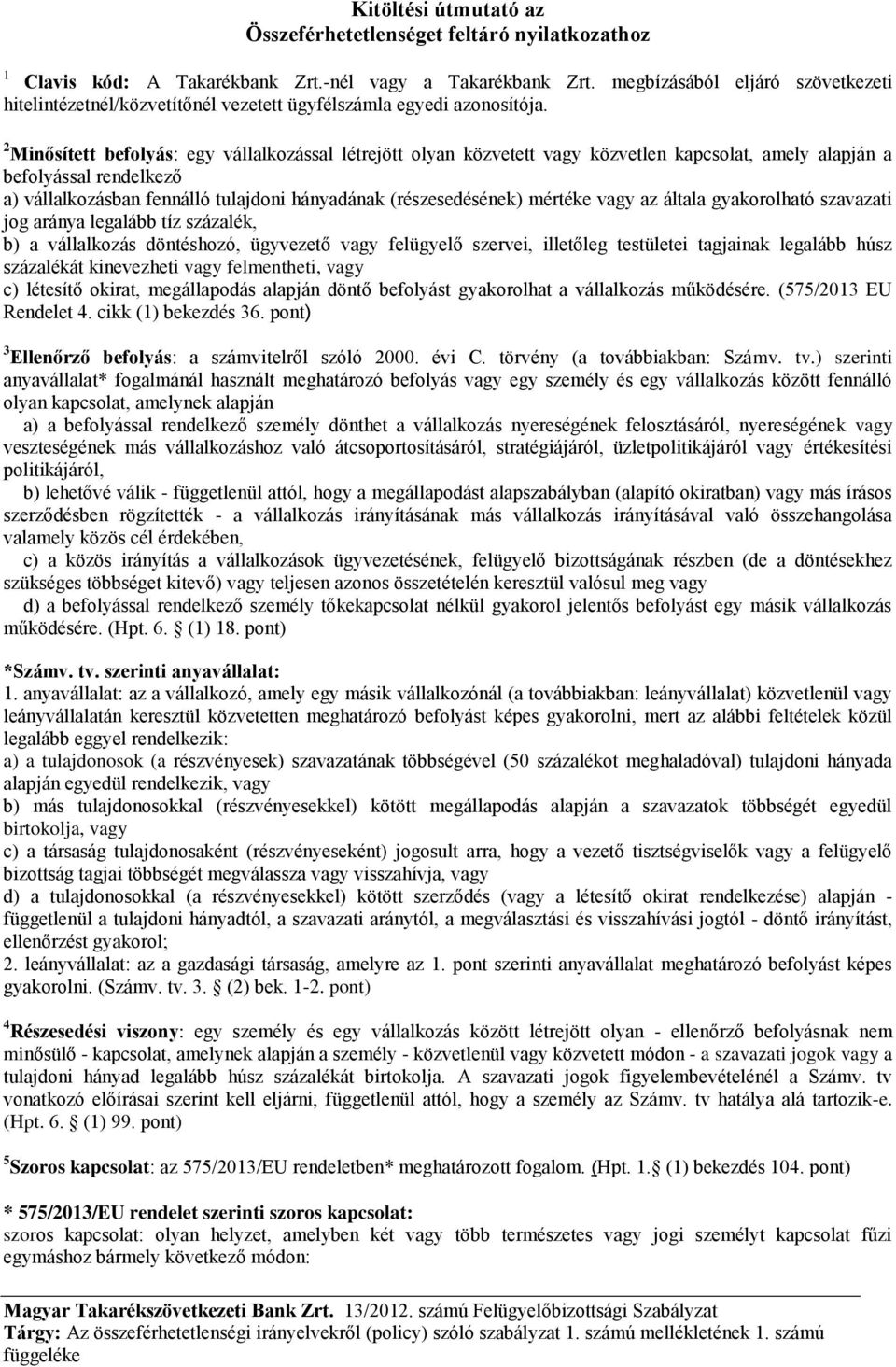 2 Minősített befolyás: egy vállalkozással létrejött olyan közvetett vagy közvetlen kapcsolat, amely alapján a befolyással rendelkező a) vállalkozásban fennálló tulajdoni hányadának (részesedésének)