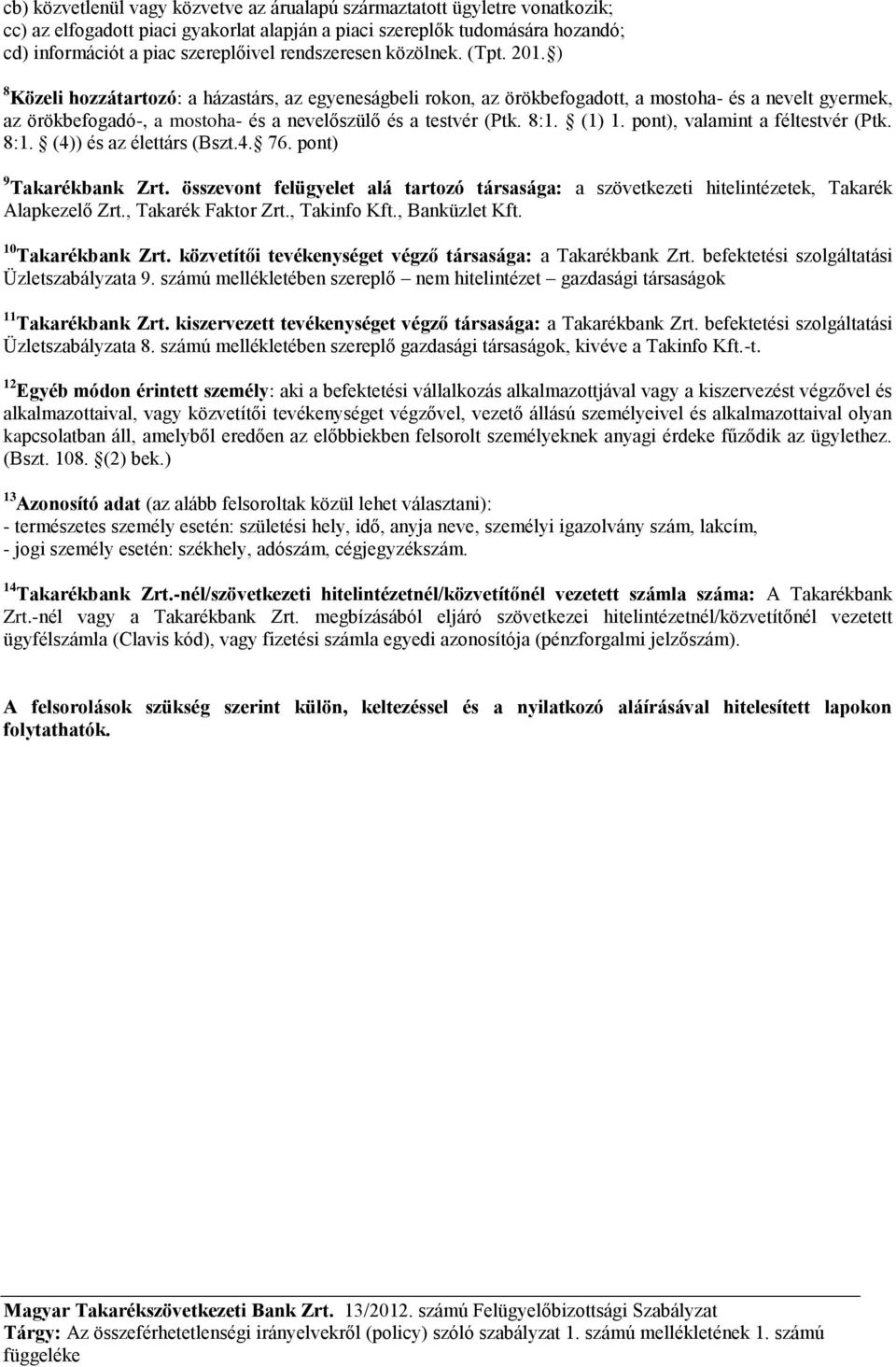 ) 8 Közeli hozzátartozó: a házastárs, az egyeneságbeli rokon, az örökbefogadott, a mostoha- és a nevelt gyermek, az örökbefogadó-, a mostoha- és a nevelőszülő és a testvér (Ptk. 8:1. (1) 1.