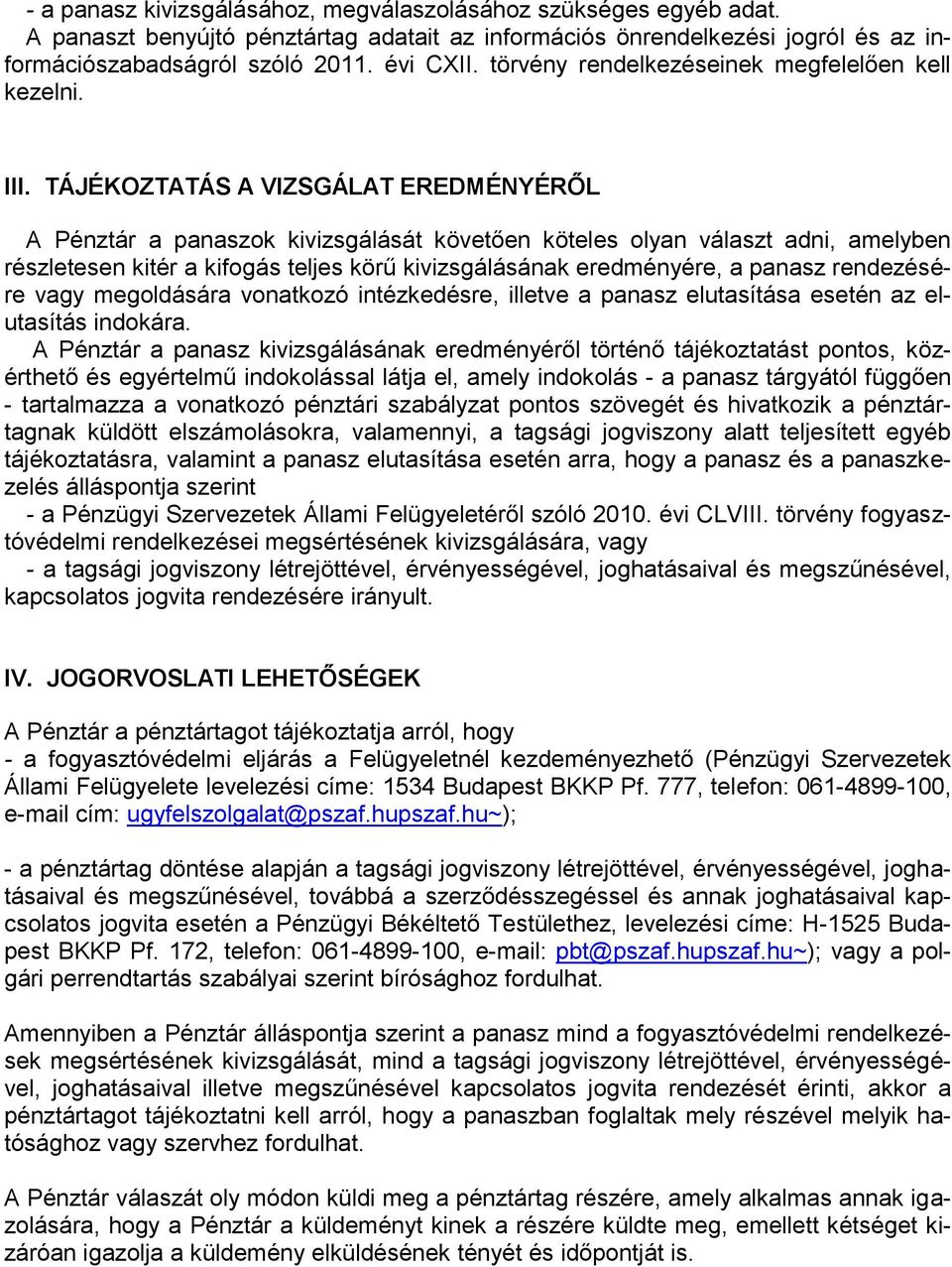 TÁJÉKOZTATÁS A VIZSGÁLAT EREDMÉNYÉRŐL A Pénztár a panaszok kivizsgálását követően köteles olyan választ adni, amelyben részletesen kitér a kifogás teljes körű kivizsgálásának eredményére, a panasz