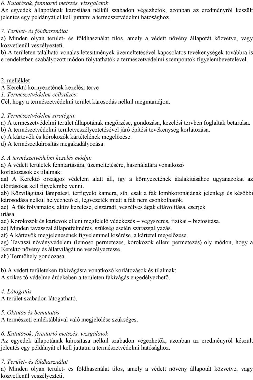 a) A természetvédelmi terület állapotának megőrzése, gondozása, kezelési tervben foglaltak betartása. b) A természetvédelmi területveszélyeztetésével járó építési tevékenység korlátozása.