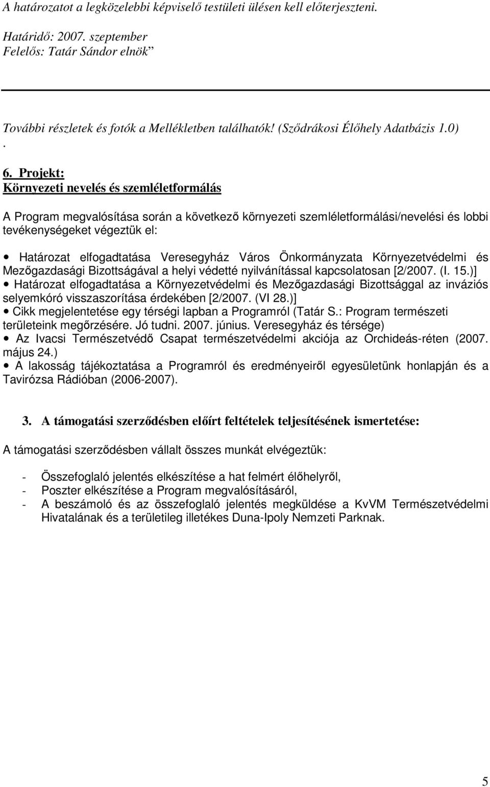 Projekt: Környezeti nevelés és szemléletformálás A Program megvalósítása során a következı környezeti szemléletformálási/nevelési és lobbi tevékenységeket végeztük el: Határozat elfogadtatása