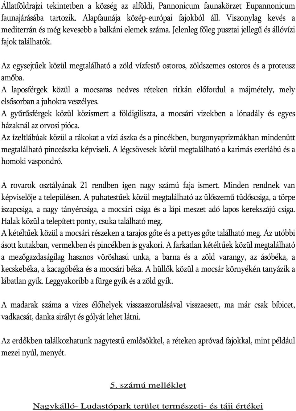 Az egysejtűek közül megtalálható a zöld vízfestő ostoros, zöldszemes ostoros és a proteusz amőba.