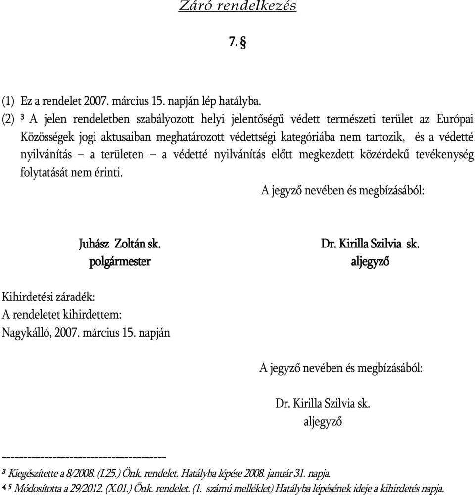 területen a védetté nyilvánítás előtt megkezdett közérdekű tevékenység folytatását nem érinti. A jegyző nevében és megbízásából: Juhász Zoltán sk. polgármester Dr. Kirilla Szilvia sk.