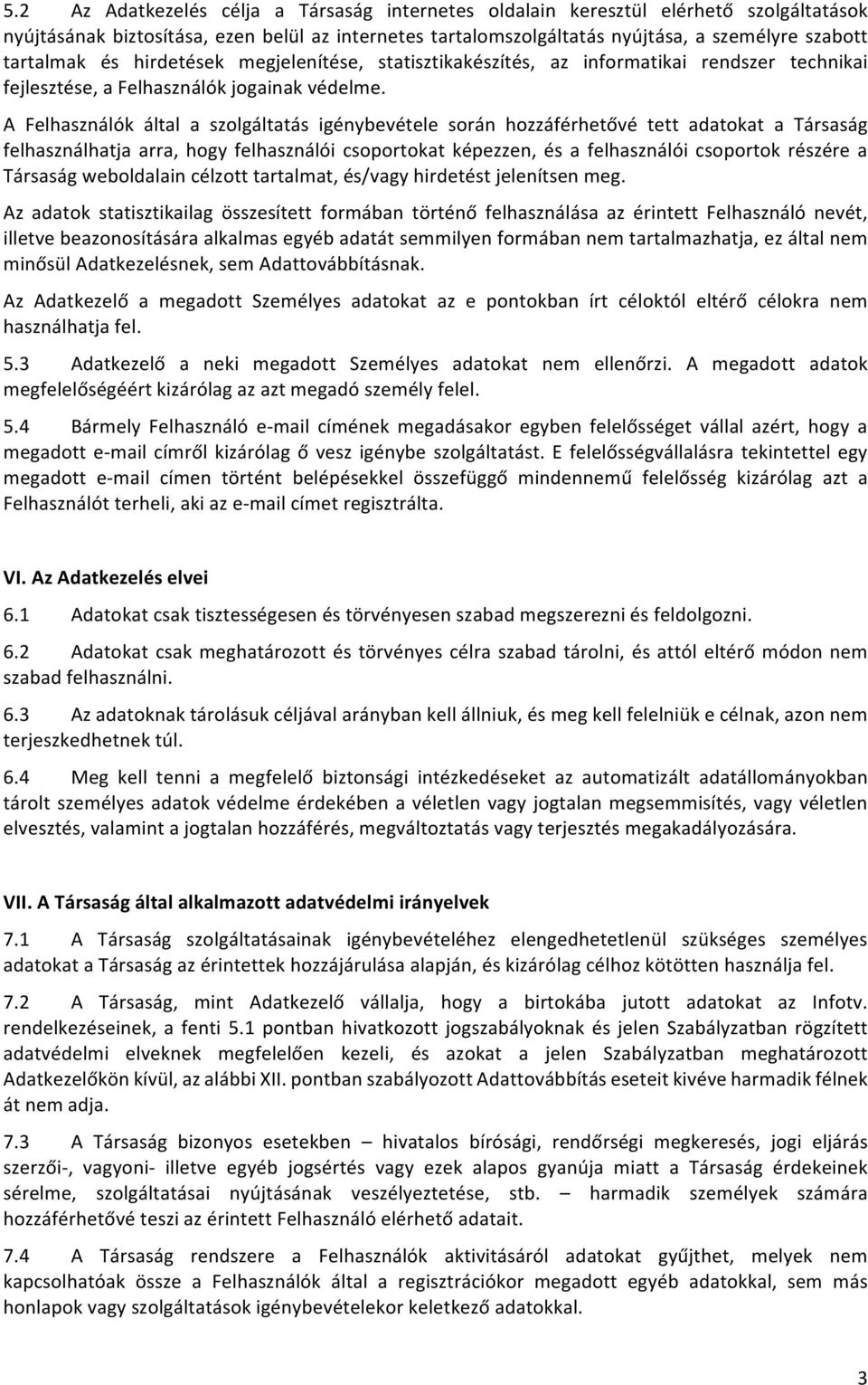 A Felhasználók által a szolgáltatás igénybevétele során hozzáférhetővé tett adatokat a Társaság felhasználhatja arra, hogy felhasználói csoportokat képezzen, és a felhasználói csoportok részére a