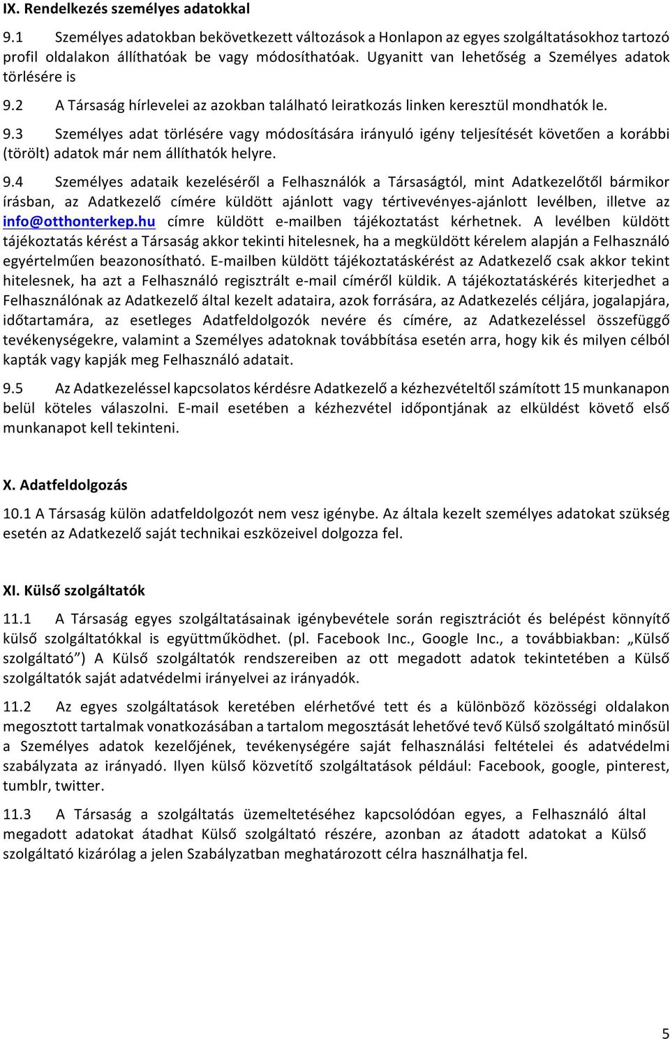 9.4 Személyes adataik kezeléséről a Felhasználók a Társaságtól, mint Adatkezelőtől bármikor írásban, az Adatkezelő címére küldött ajánlott vagy tértivevényes- ajánlott levélben, illetve az