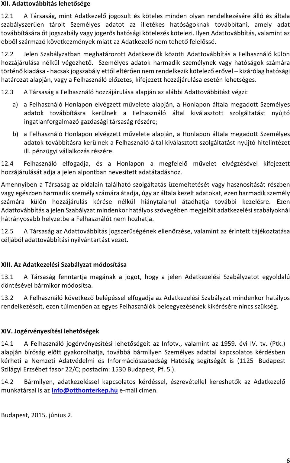 jogszabály vagy jogerős hatósági kötelezés kötelezi. Ilyen Adattovábbítás, valamint az ebből származó következmények miatt az Adatkezelő nem tehető felelőssé. 12.