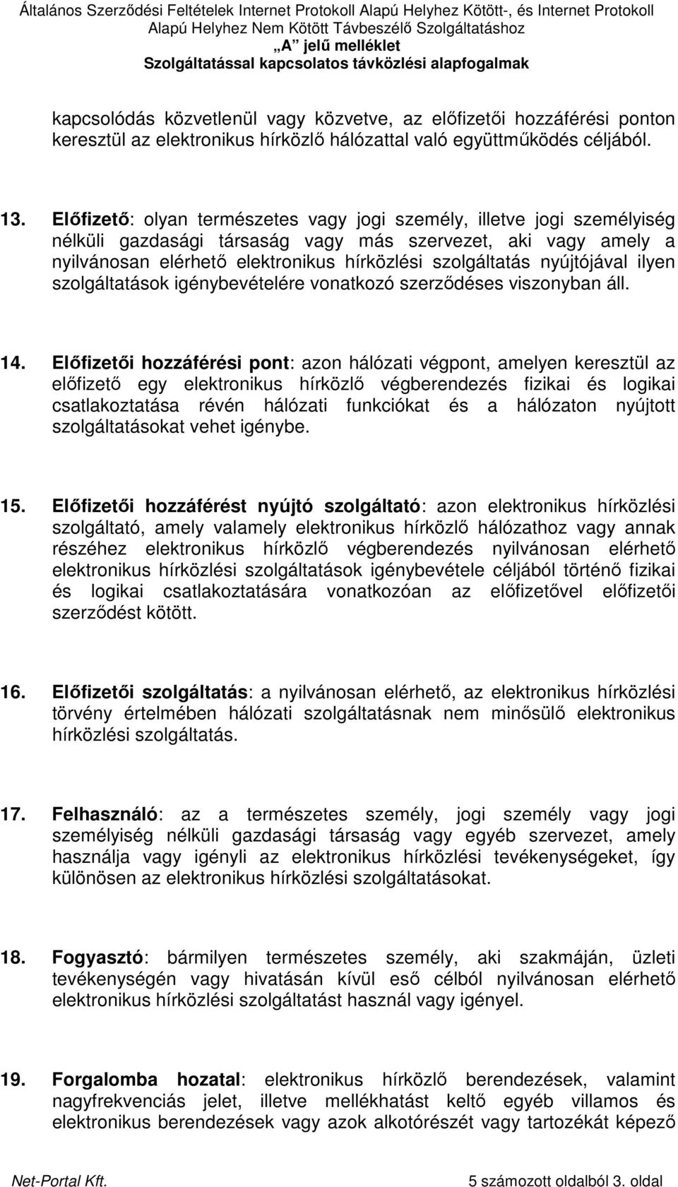 nyújtójával ilyen szolgáltatások igénybevételére vonatkozó szerzıdéses viszonyban áll. 14.