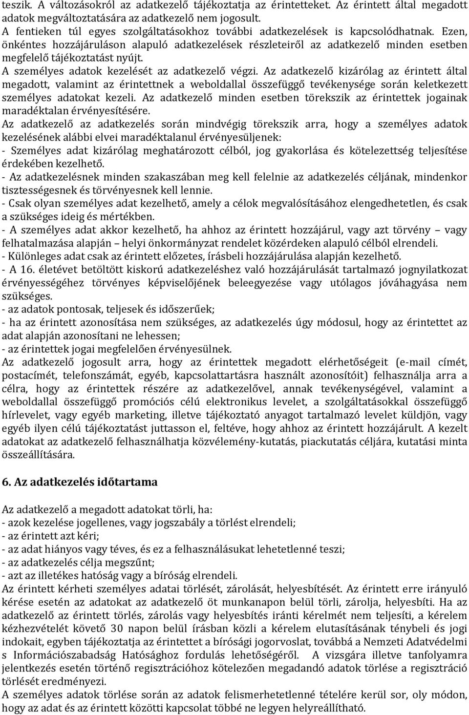 Ezen, önkéntes hozzájáruláson alapuló adatkezelések részleteiről az adatkezelő minden esetben megfelelő tájékoztatást nyújt. A személyes adatok kezelését az adatkezelő végzi.