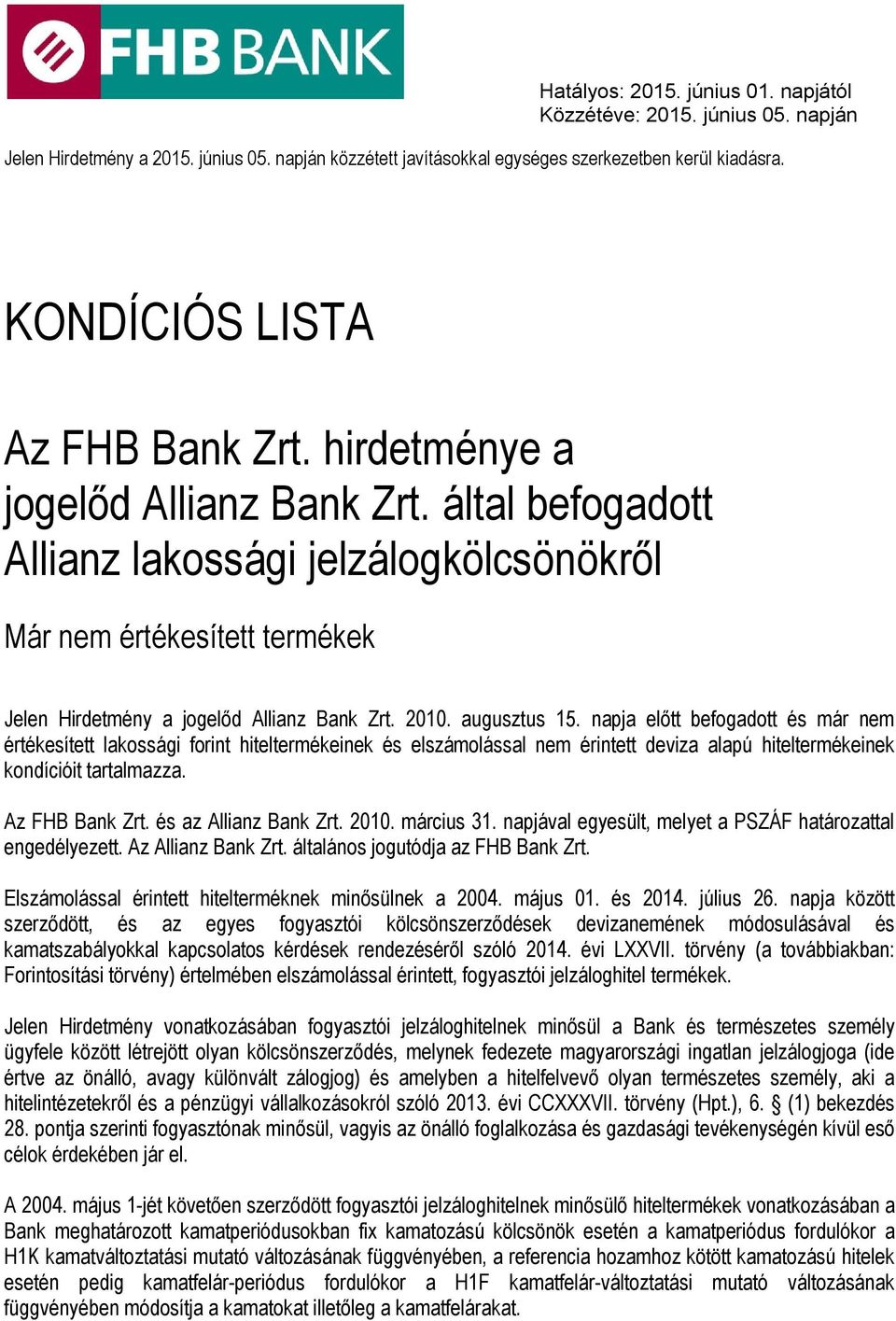 által befogadott Allianz lakossági jelzálogkölcsönökről Már nem értékesített termékek Jelen Hirdetmény a jogelőd Allianz Bank Zrt. 2010. augusztus 15.
