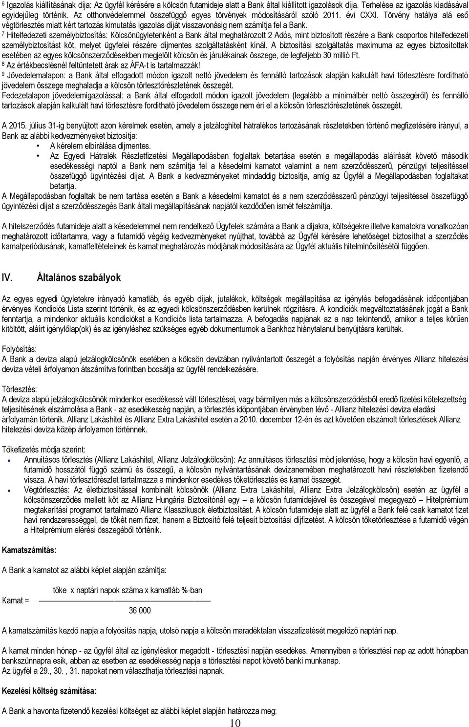 7 Hitelfedezeti személybiztosítás: Kölcsönügyletenként a Bank által meghatározott 2 Adós, mint biztosított részére a Bank csoportos hitelfedezeti személybiztosítást köt, melyet ügyfelei részére