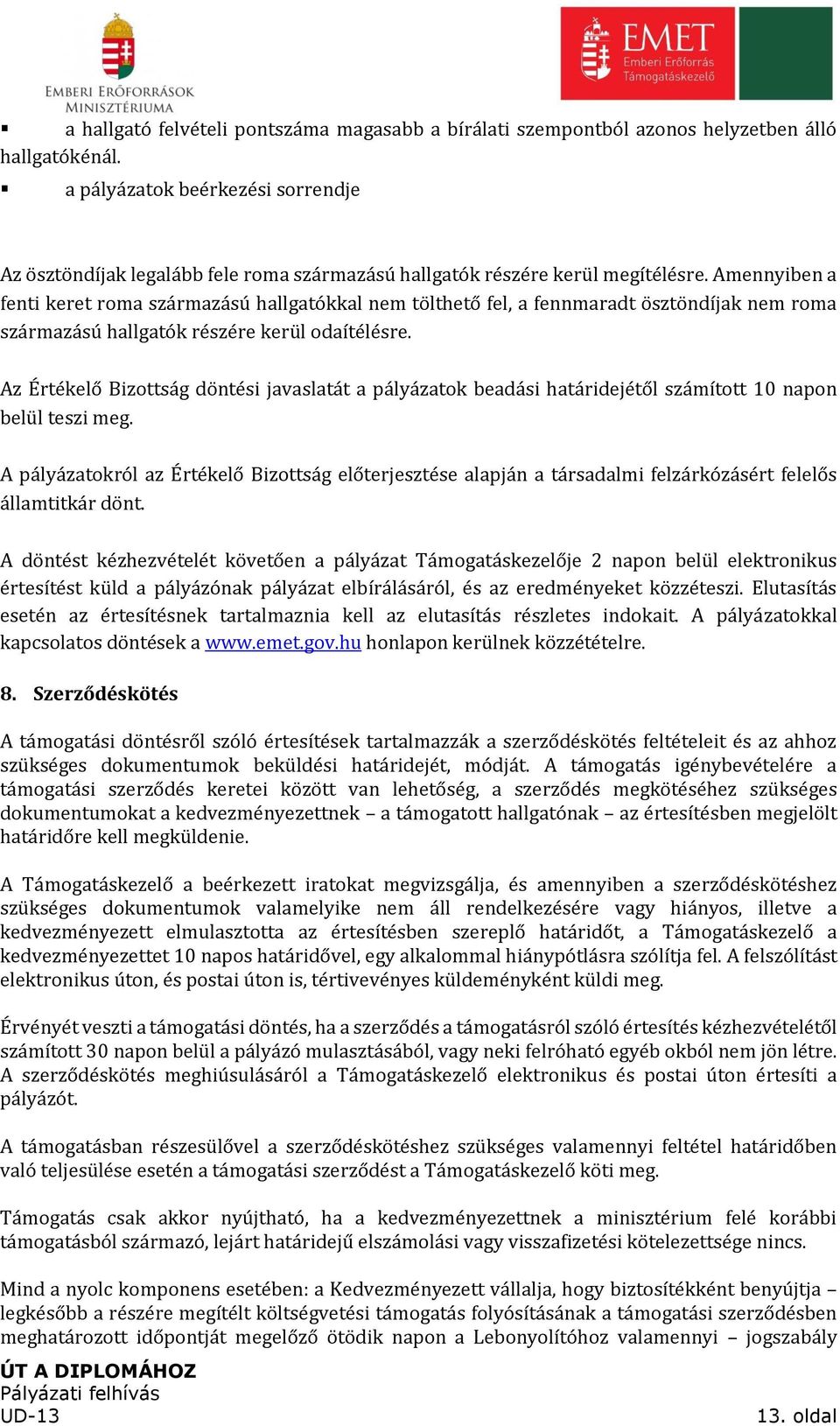 Amennyiben a fenti keret roma származású hallgatókkal nem tölthető fel, a fennmaradt ösztöndíjak nem roma származású hallgatók részére kerül odaítélésre.