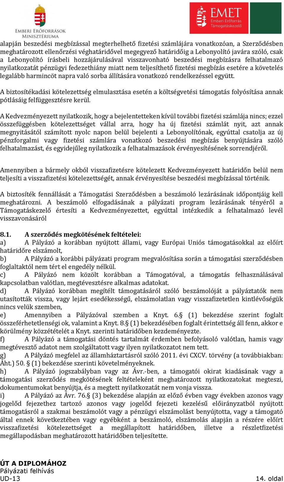 harmincöt napra való sorba állítására vonatkozó rendelkezéssel együtt. A biztosítékadási kötelezettség elmulasztása esetén a költségvetési támogatás folyósítása annak pótlásáig felfüggesztésre kerül.