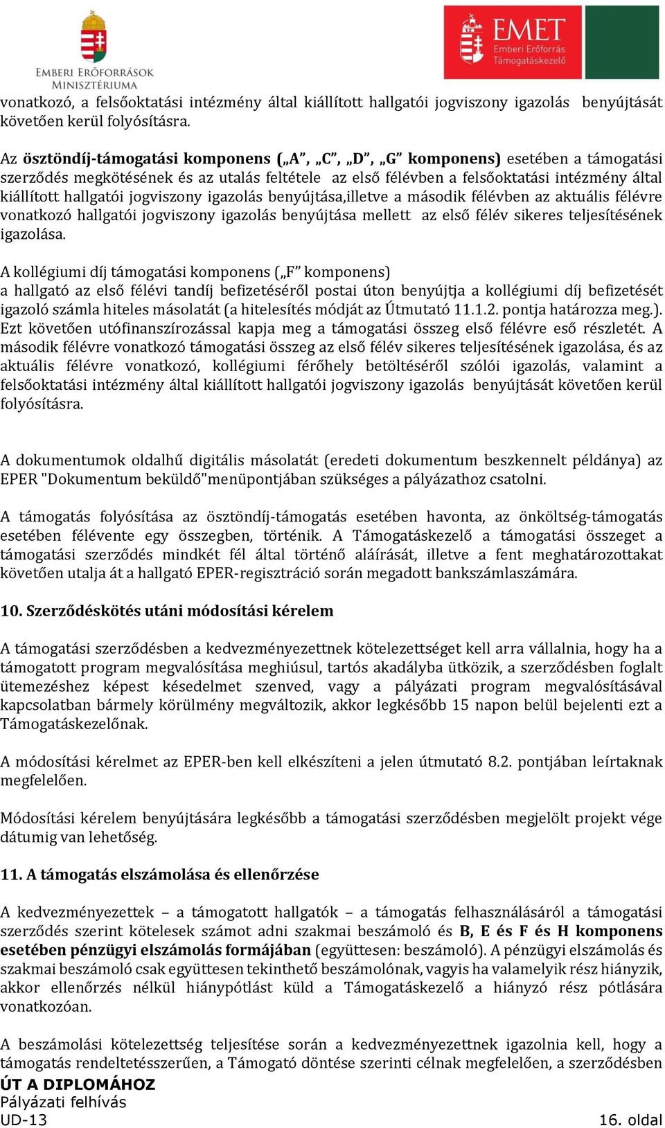 jogviszony igazolás benyújtása,illetve a második félévben az aktuális félévre vonatkozó hallgatói jogviszony igazolás benyújtása mellett az első félév sikeres teljesítésének igazolása.