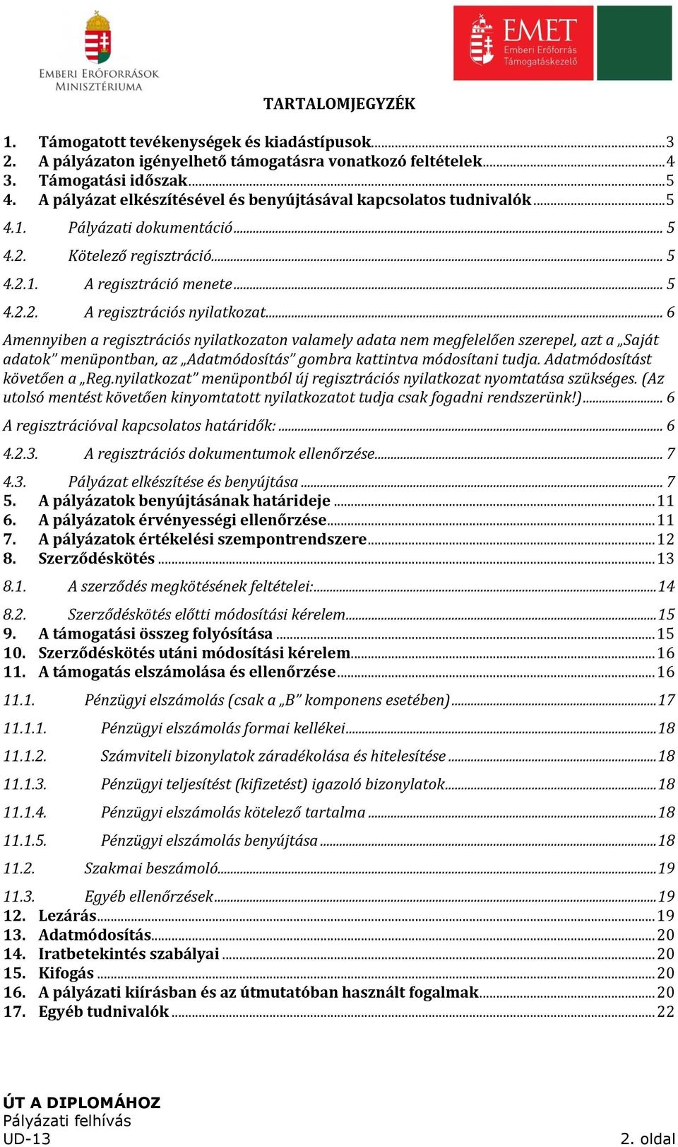 .. 6 Amennyiben a regisztrációs nyilatkozaton valamely adata nem megfelelően szerepel, azt a Saját adatok menüpontban, az Adatmódosítás gombra kattintva módosítani tudja.