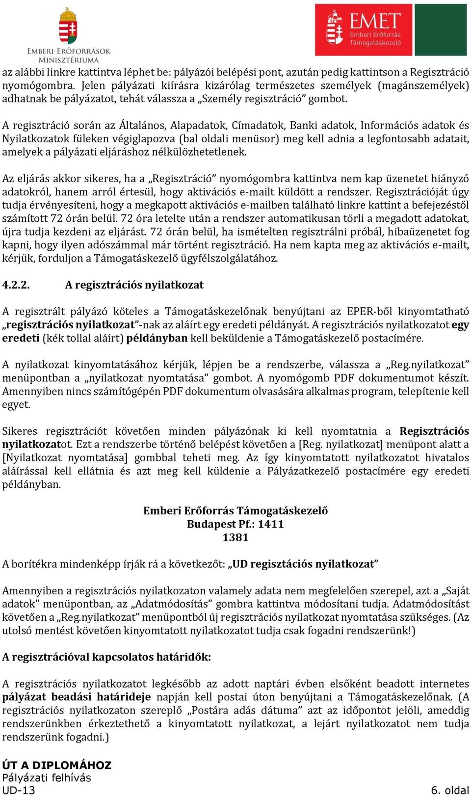 A regisztráció során az Általános, Alapadatok, Címadatok, Banki adatok, Információs adatok és Nyilatkozatok füleken végiglapozva (bal oldali menüsor) meg kell adnia a legfontosabb adatait, amelyek a