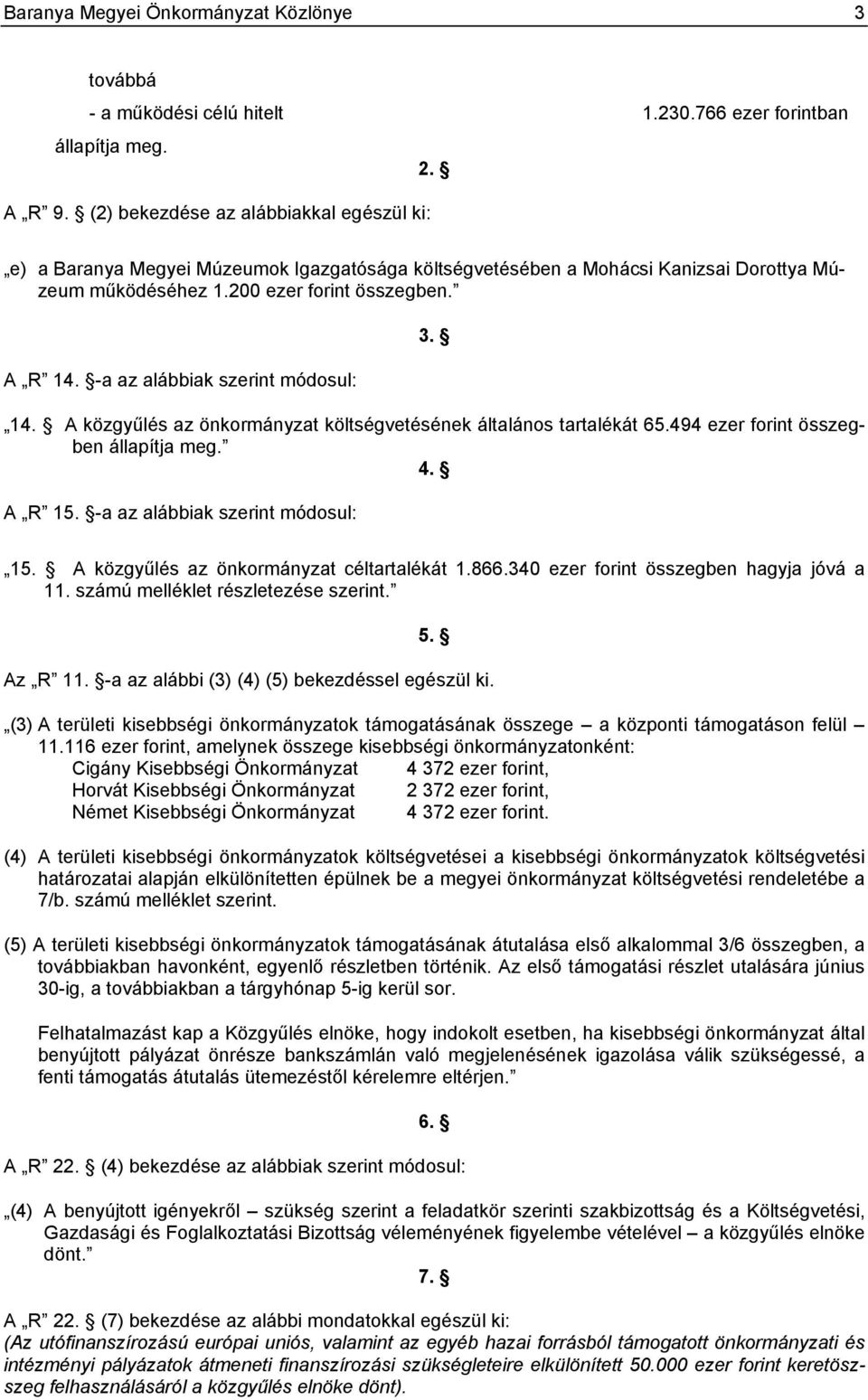 -a az alábbiak szerint módosul: 3. 14. A közgyűlés az önkormányzat költségvetésének általános tartalékát 65.494 ezer forint összegben állapítja meg. 4. A R 15. -a az alábbiak szerint módosul: 15.