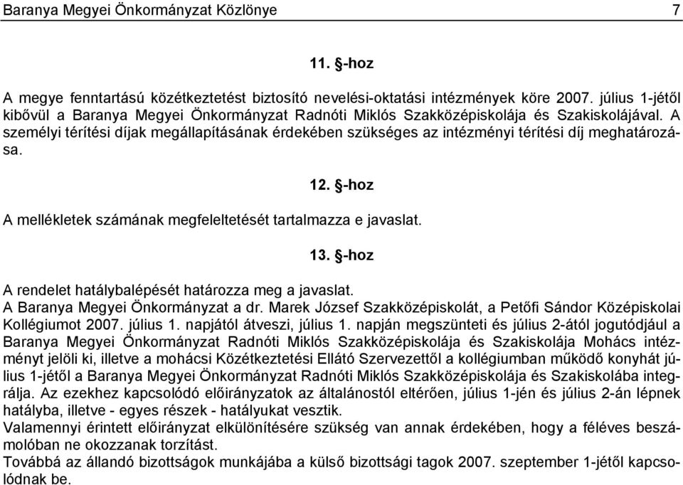 A személyi térítési díjak megállapításának érdekében szükséges az intézményi térítési díj meghatározása. 12. -hoz A mellékletek számának megfeleltetését tartalmazza e javaslat. 13.