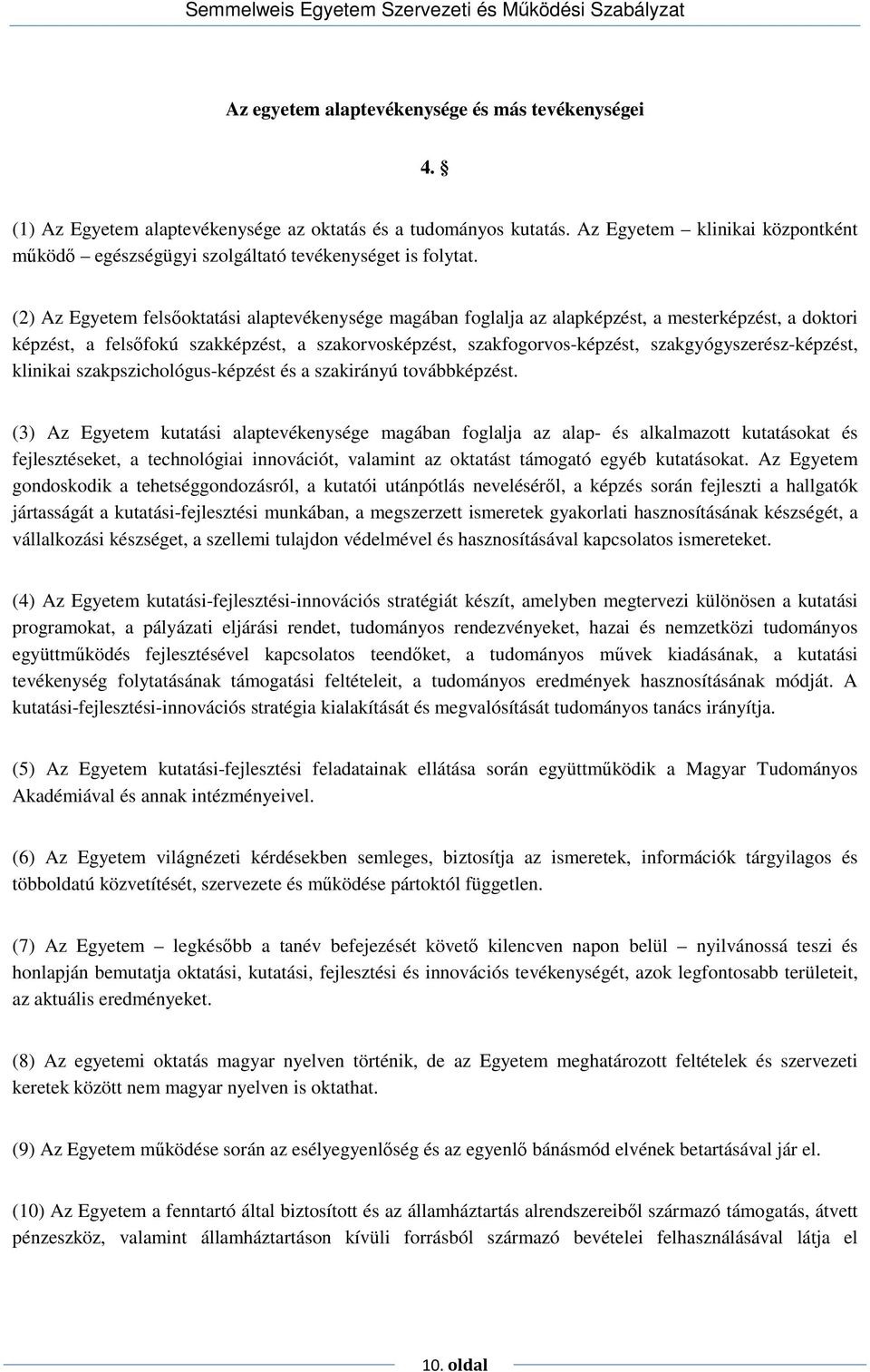 (2) Az Egyetem felsıoktatási alaptevékenysége magában foglalja az alapképzést, a mesterképzést, a doktori képzést, a felsıfokú szakképzést, a szakorvosképzést, szakfogorvos-képzést,