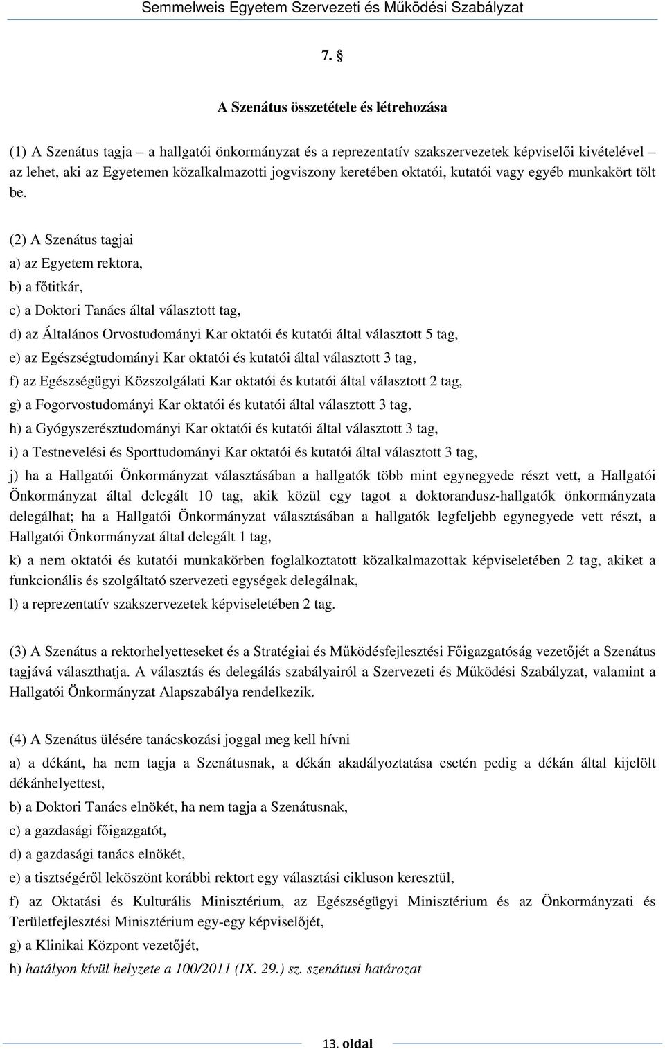 (2) A Szenátus tagjai a) az Egyetem rektora, b) a fıtitkár, c) a Doktori Tanács által választott tag, d) az Általános Orvostudományi Kar oktatói és kutatói által választott 5 tag, e) az