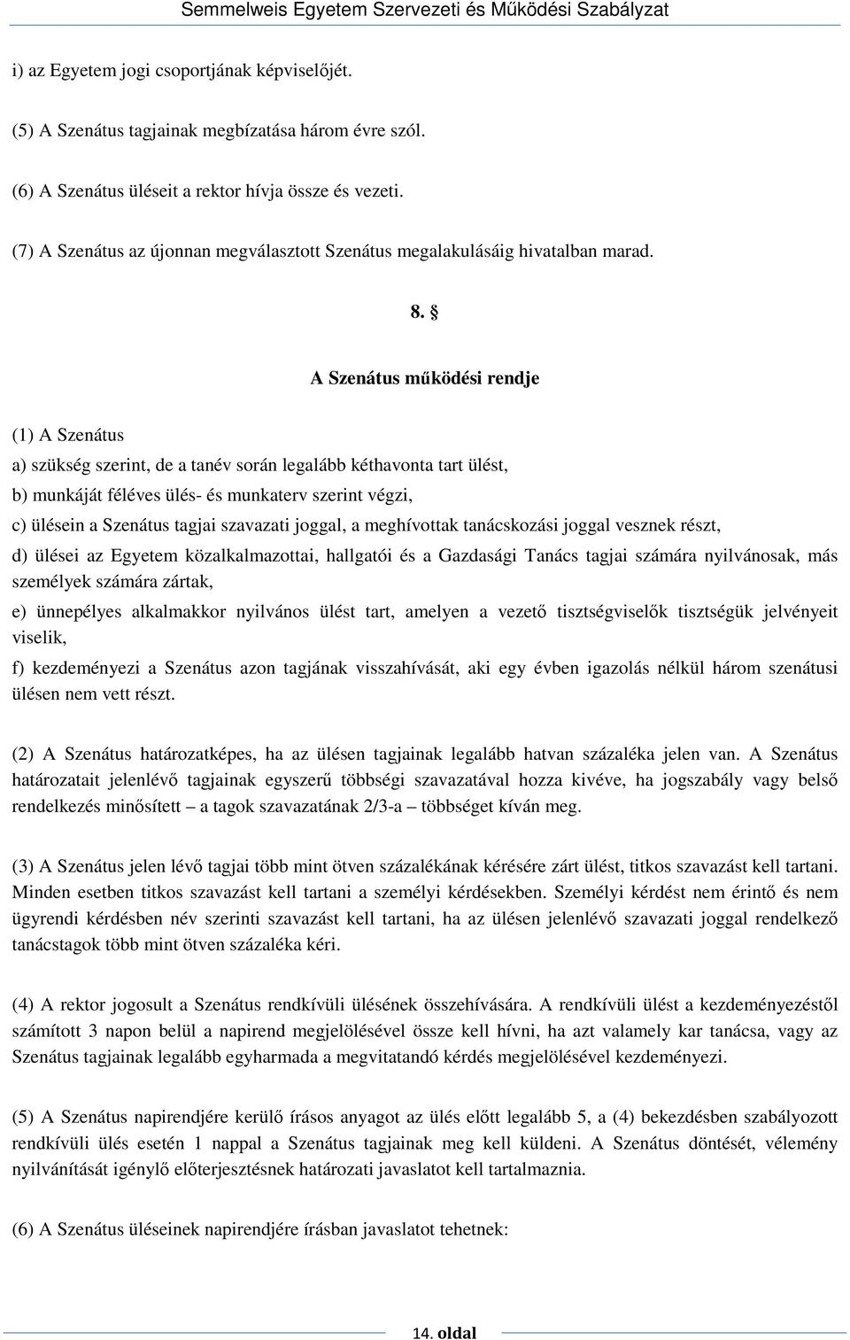 A Szenátus mőködési rendje (1) A Szenátus a) szükség szerint, de a tanév során legalább kéthavonta tart ülést, b) munkáját féléves ülés- és munkaterv szerint végzi, c) ülésein a Szenátus tagjai