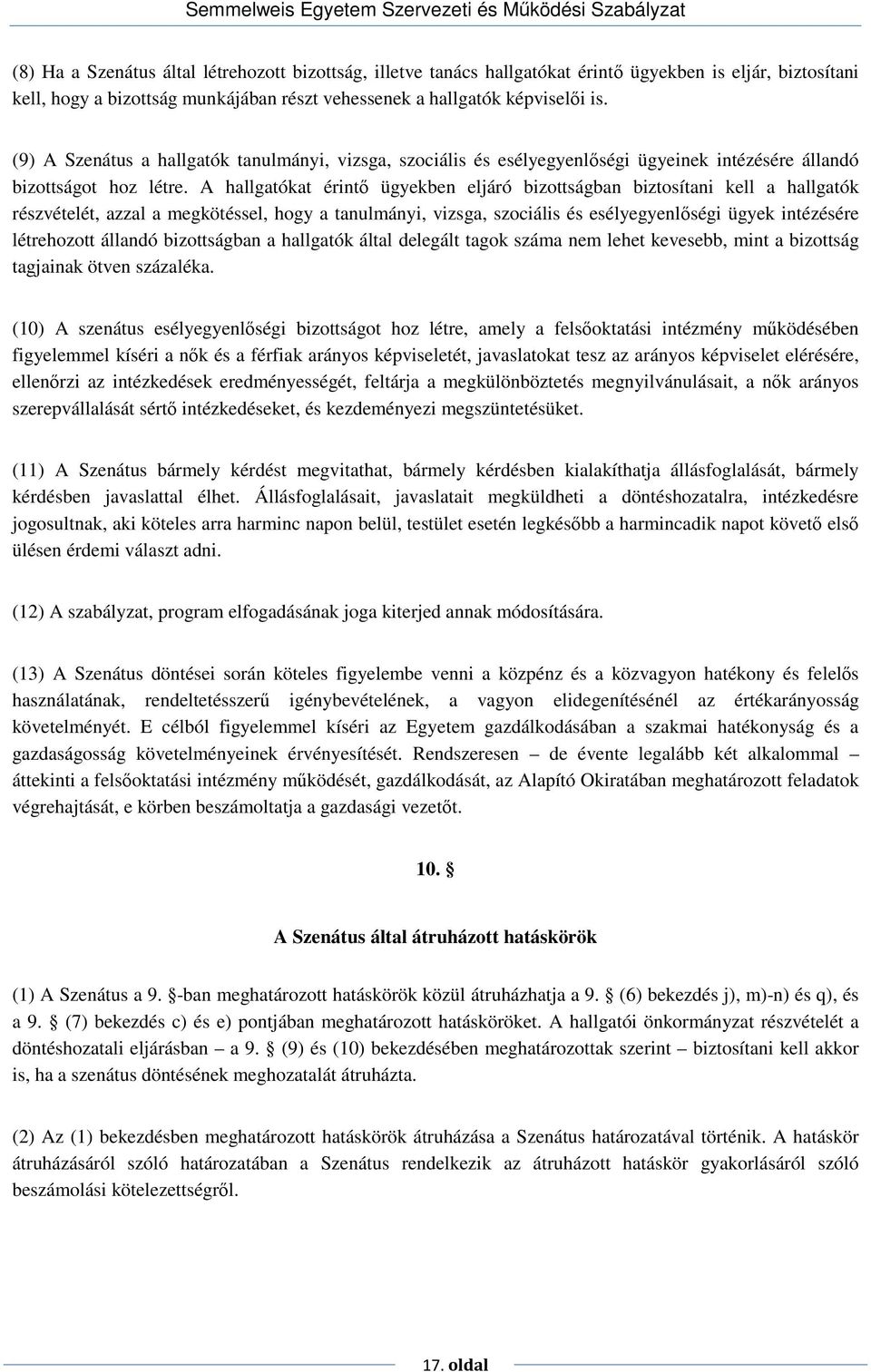 A hallgatókat érintı ügyekben eljáró bizottságban biztosítani kell a hallgatók részvételét, azzal a megkötéssel, hogy a tanulmányi, vizsga, szociális és esélyegyenlıségi ügyek intézésére létrehozott