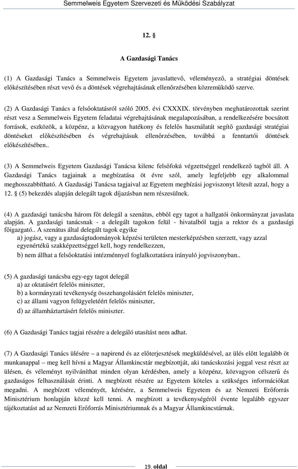 törvényben meghatározottak szerint részt vesz a Semmelweis Egyetem feladatai végrehajtásának megalapozásában, a rendelkezésére bocsátott források, eszközök, a közpénz, a közvagyon hatékony és felelıs