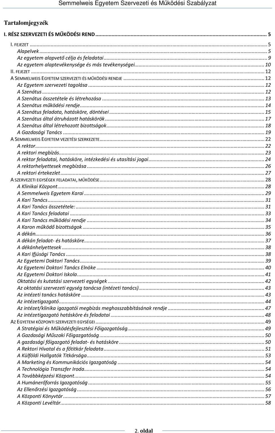 ..15 A Szenátus által átruházott hatáskörök...17 A Szenátus által létrehozott bizottságok...18 A Gazdasági Tanács...19 A SEMMELWEIS EGYETEM VEZETÉSI SZERKEZETE...22 A rektor...22 A rektori megbízás.