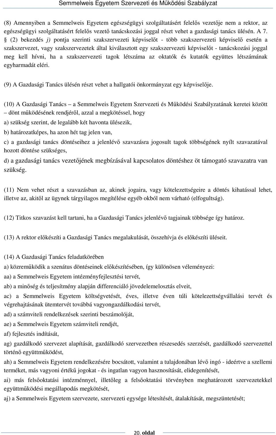 (2) bekezdés j) pontja szerinti szakszervezeti képviselıt - több szakszervezeti képviselı esetén a szakszervezet, vagy szakszervezetek által kiválasztott egy szakszervezeti képviselıt - tanácskozási