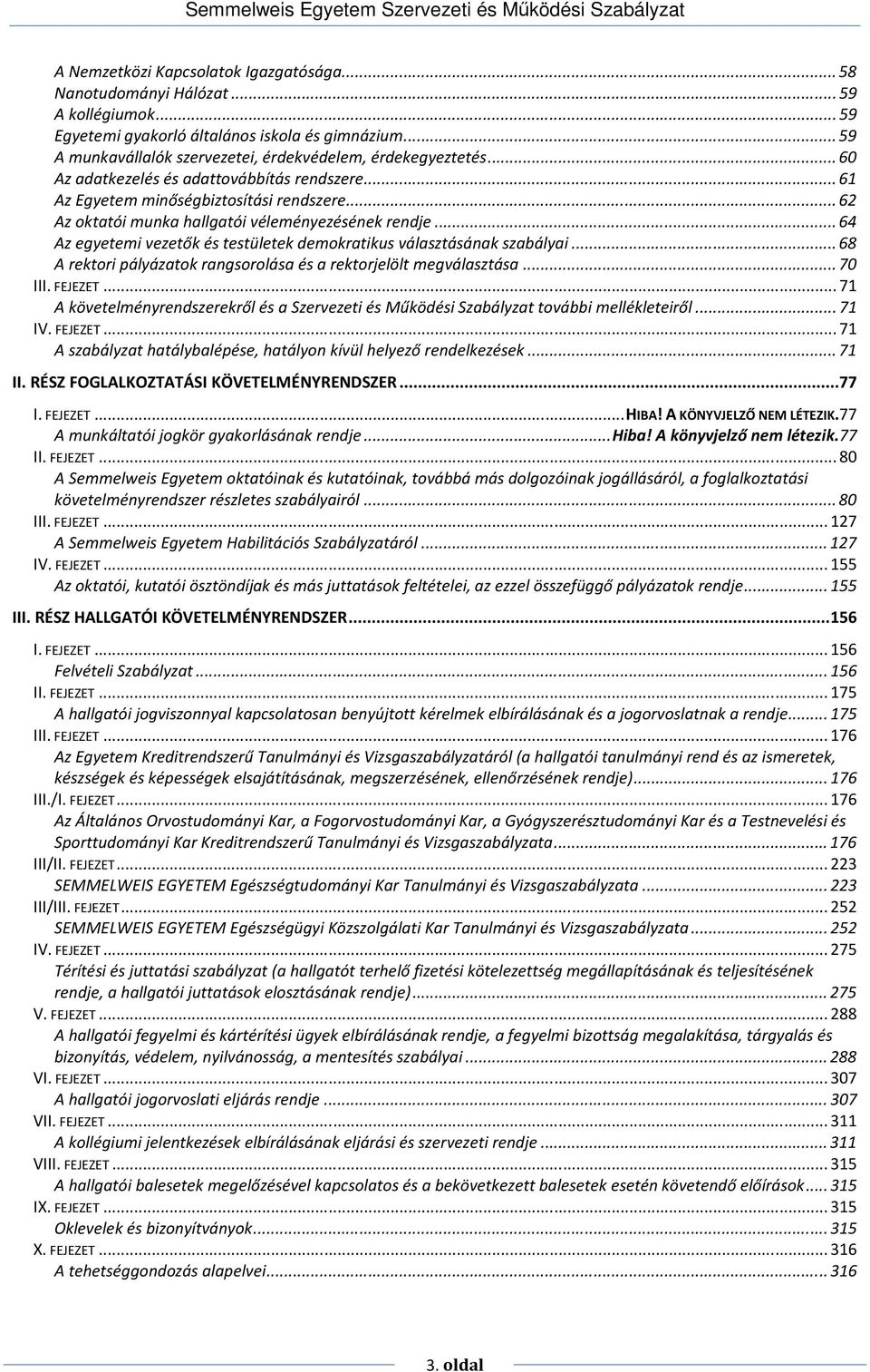 ..64 Az egyetemi vezetők és testületek demokratikus választásának szabályai...68 A rektori pályázatok rangsorolása és a rektorjelölt megválasztása...70 III. FEJEZET.