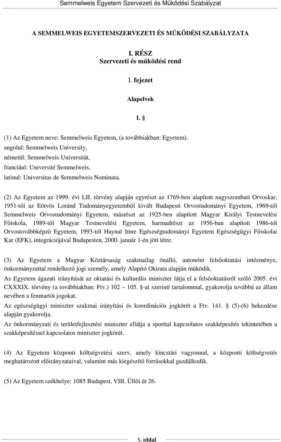 törvény alapján egyrészt az 1769-ben alapított nagyszombati Orvoskar, 1951-tıl az Eötvös Loránd Tudományegyetembıl kivált Budapesti Orvostudományi Egyetem, 1969-tıl Semmelweis Orvostudományi Egyetem,