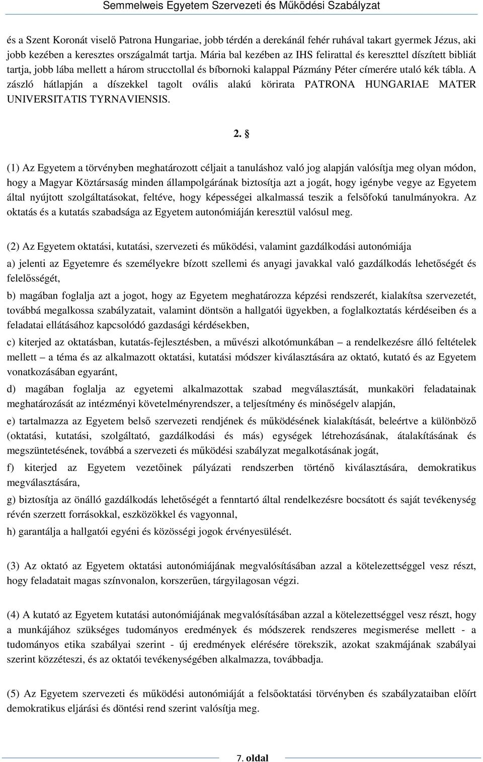 A zászló hátlapján a díszekkel tagolt ovális alakú körirata PATRONA HUNGARIAE MATER UNIVERSITATIS TYRNAVIENSIS. 2.