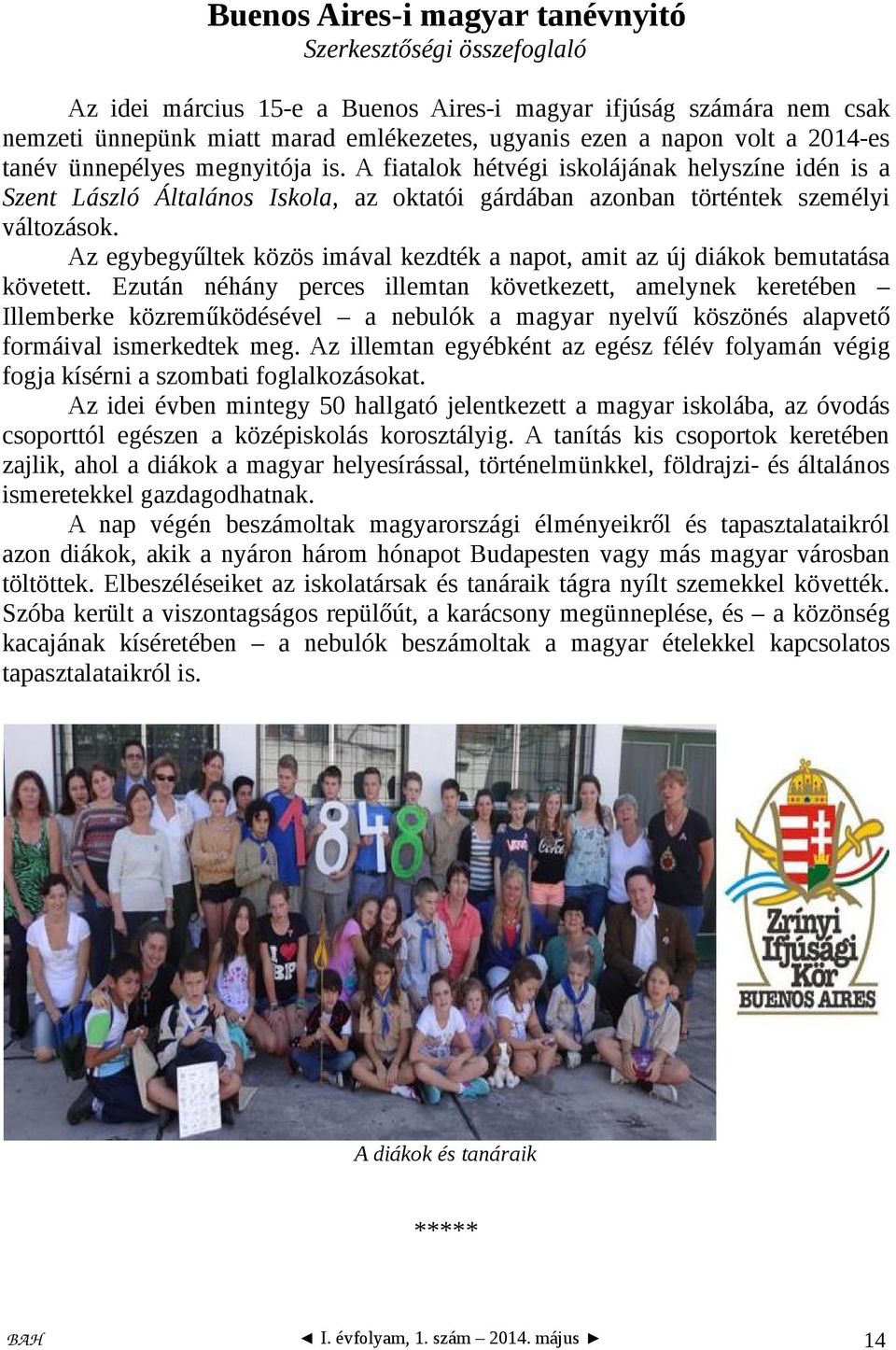 Az egybegyűltek közös imával kezdték a napot, amit az új diákok bemutatása követett.
