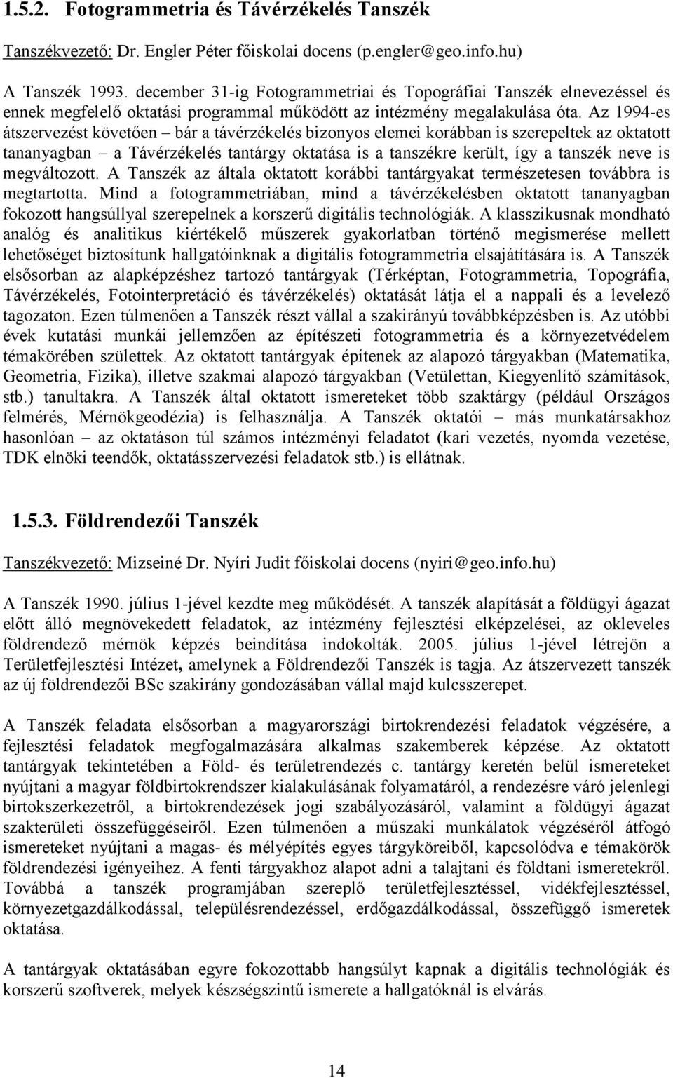 Az 1994-es átszervezést követően bár a távérzékelés bizonyos elemei korábban is szerepeltek az oktatott tananyagban a Távérzékelés tantárgy oktatása is a tanszékre került, így a tanszék neve is