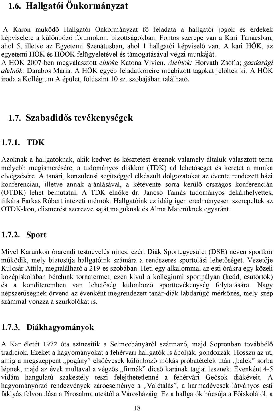 A HÖK 2007-ben megválasztott elnöke Katona Vivien. Alelnök: Horváth Zsófia; gazdasági alelnök: Darabos Mária. A HÖK egyéb feladatköreire megbízott tagokat jelöltek ki.