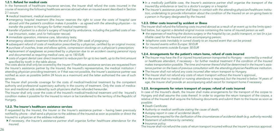 1 occurs: medical treatment, medical examination; emergency hospital treatment (the Insurer reserves the right to cover the costs of hospital care abroad until the patient s condition makes it