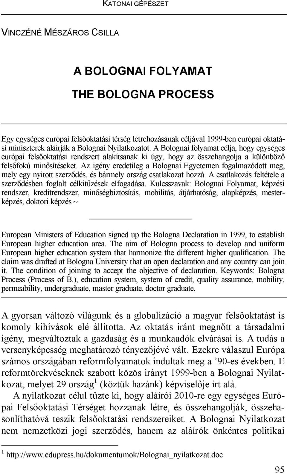 Az igény eredetileg a Bolognai Egyetemen fogalmazódott meg, mely egy nyitott szerződés, és bármely ország csatlakozat hozzá. A csatlakozás feltétele a szerződésben foglalt célkitűzések elfogadása.