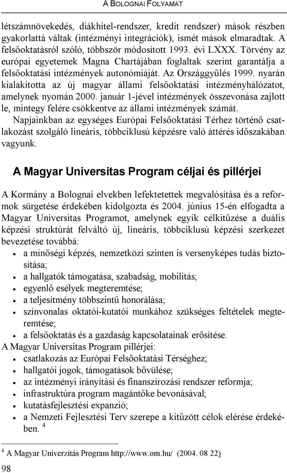 nyarán kialakította az új magyar állami felsőoktatási intézményhálózatot, amelynek nyomán 2000.