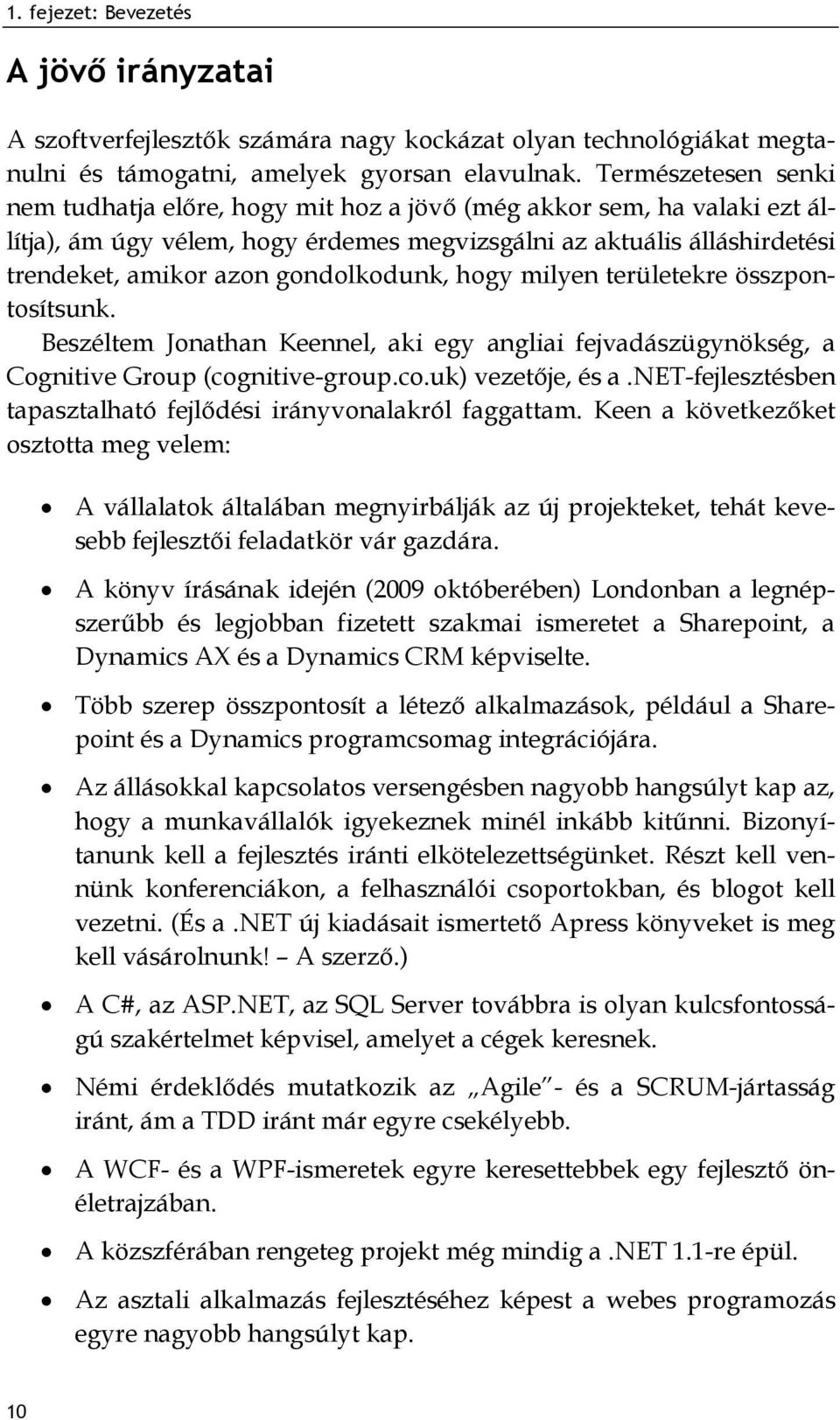 gondolkodunk, hogy milyen területekre összpontosítsunk. Beszéltem Jonathan Keennel, aki egy angliai fejvadászügynökség, a Cognitive Group (cognitive-group.co.uk) vezetője, és a.