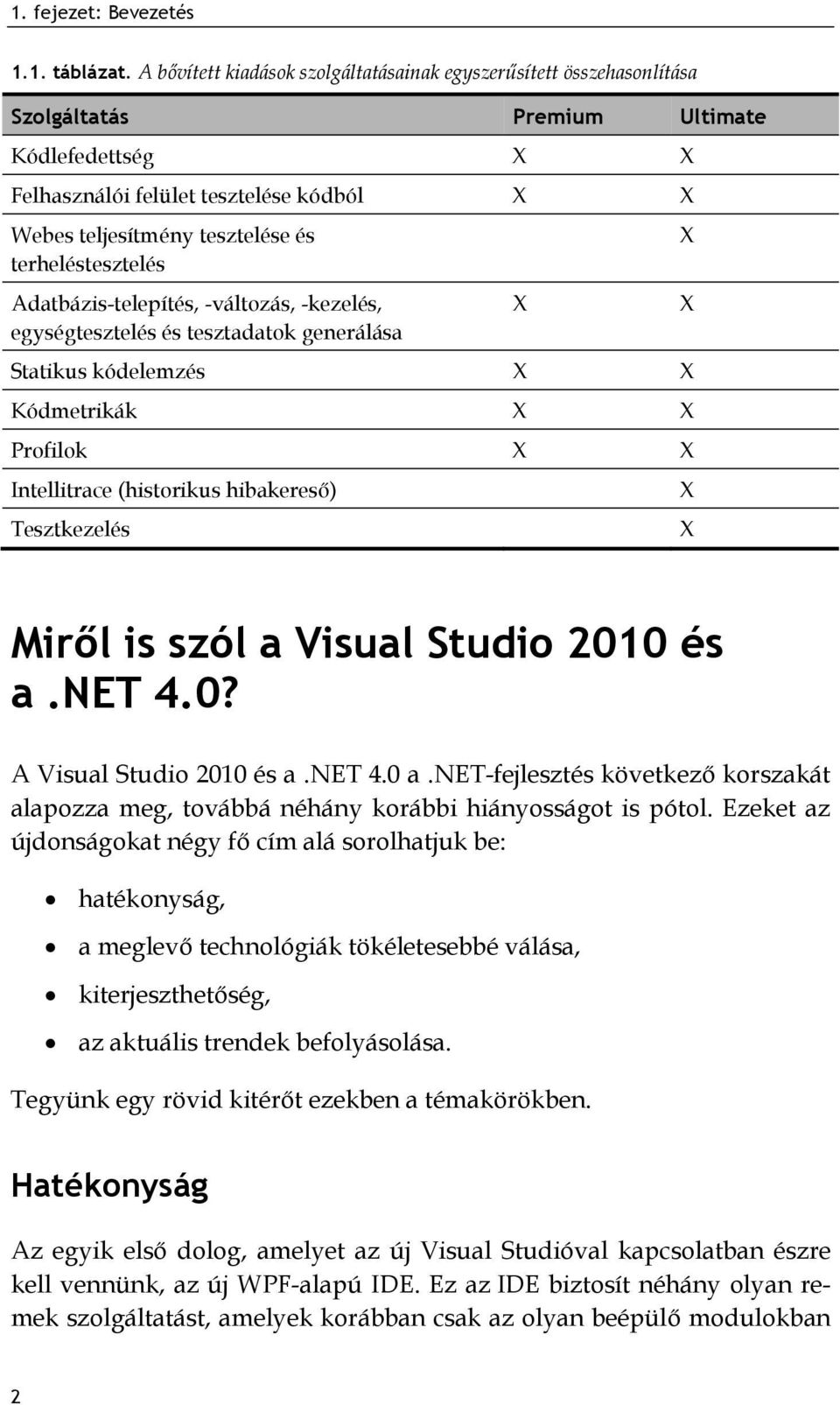 terheléstesztelés Adatbázis-telepítés, -változás, -kezelés, egységtesztelés és tesztadatok generálása Statikus kódelemzés X X Kódmetrikák X X Profilok X X Intellitrace (historikus hibakereső)