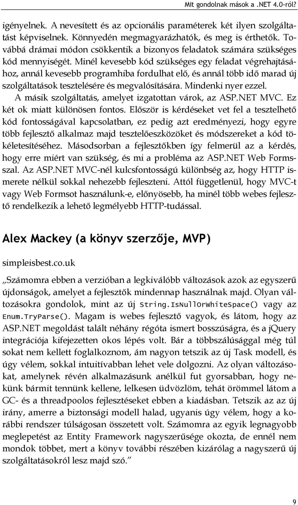 Minél kevesebb kód szükséges egy feladat végrehajtásához, annál kevesebb programhiba fordulhat elő, és annál több idő marad új szolgáltatások tesztelésére és megvalósítására. Mindenki nyer ezzel.